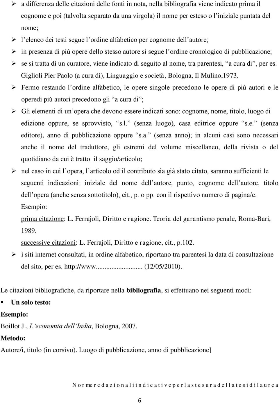 indicato di seguito al nome, tra parentesi, a cura di, per es. Giglioli Pier Paolo (a cura di), Linguaggio e società, Bologna, Il Mulino,1973.