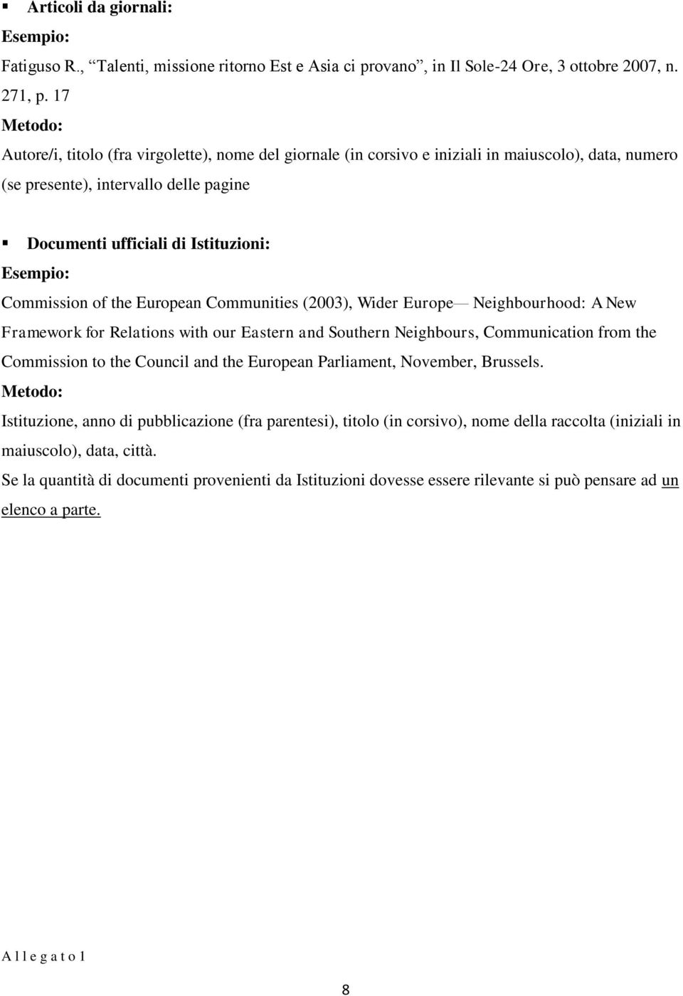 European Communities (2003), Wider Europe Neighbourhood: A New Framework for Relations with our Eastern and Southern Neighbours, Communication from the Commission to the Council and the European