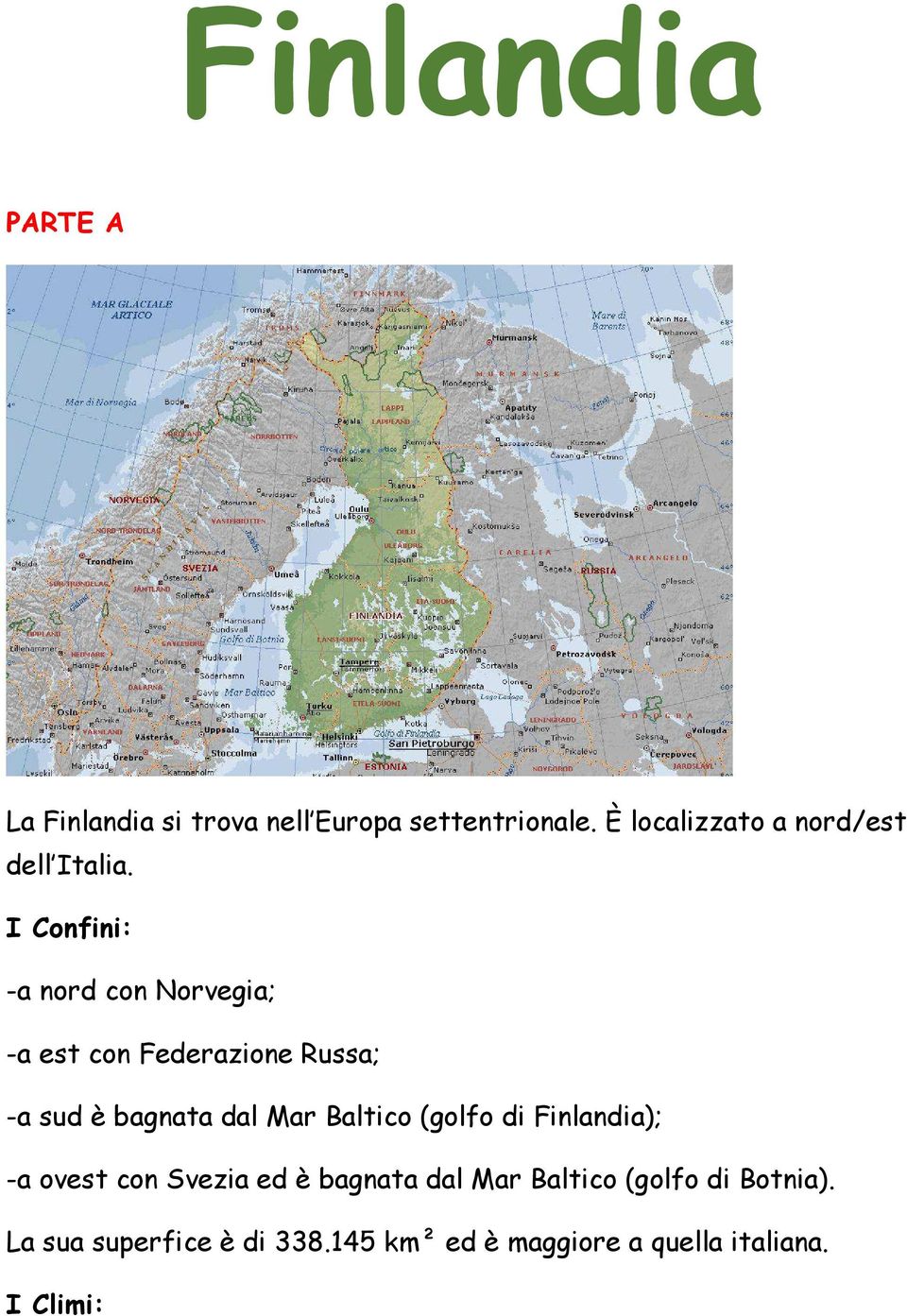 I Confini: -a nord con Norvegia; -a est con Federazione Russa; -a sud è bagnata dal Mar