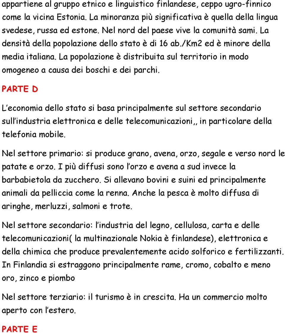 La popolazione è distribuita sul territorio in modo omogeneo a causa dei boschi e dei parchi.