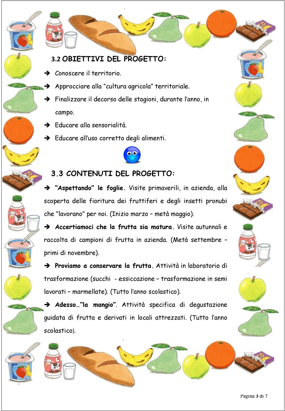 Visite primaverili, in azienda, alla scoperta delle fioritura dei fruttiferi e degli insetti pronubi che lavorano per noi. (Inizio marzo metà maggio). è Accertiamoci che la frutta sia matura.