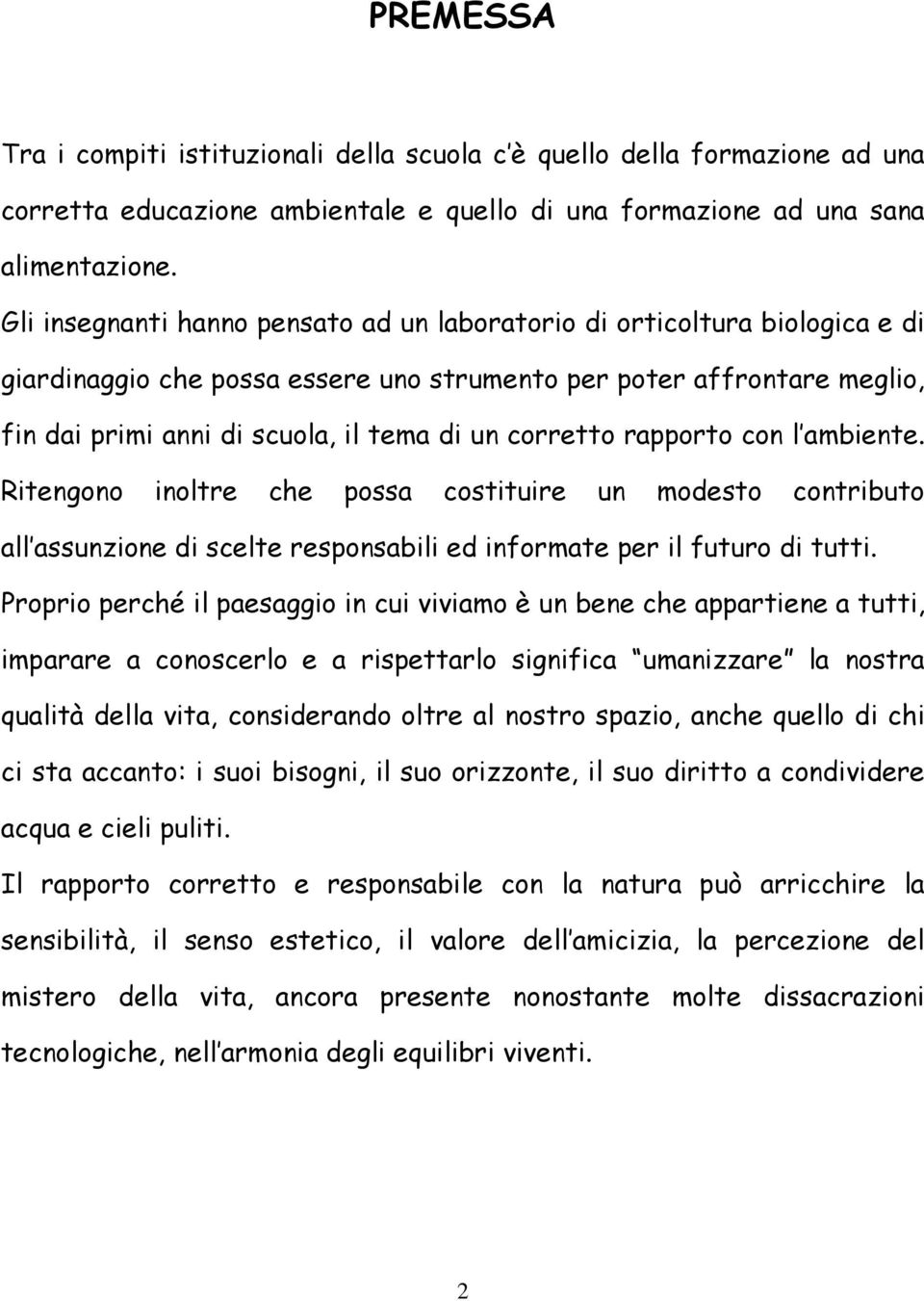 corretto rapporto con l ambiente. Ritengono inoltre che possa costituire un modesto contributo all assunzione di scelte responsabili ed informate per il futuro di tutti.