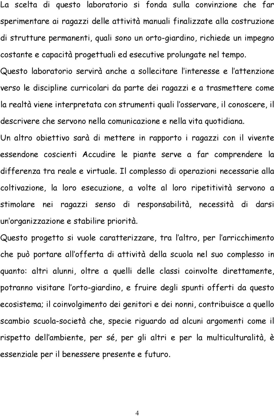 Questo laboratorio servirà anche a sollecitare l interesse e l attenzione verso le discipline curricolari da parte dei ragazzi e a trasmettere come la realtà viene interpretata con strumenti quali l