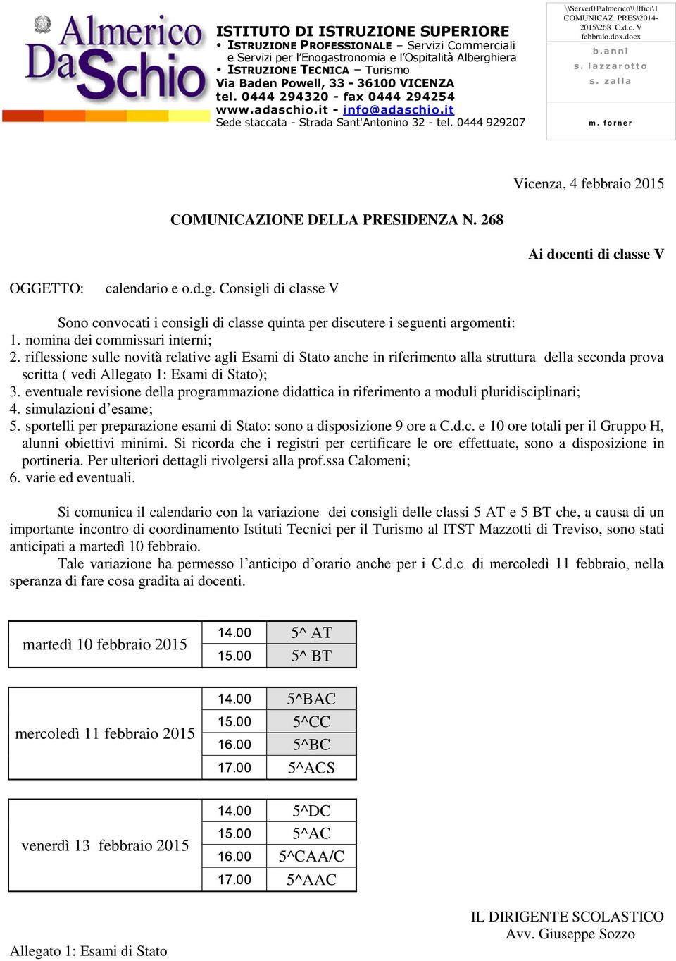 dox.docx b. a n n i s. l a z z a r o t t o s. z a l l a m. f o r n e r Vicenza, 4 febbraio 2015 COMUNICAZIONE DELLA PRESIDENZA N. 268 Ai docenti di classe V OGGETTO: calendario e o.d.g.