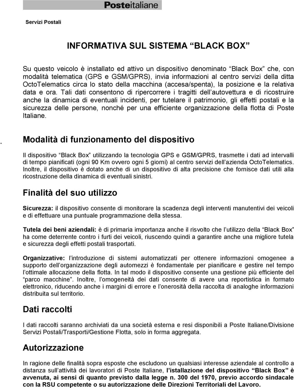 Tali dati consentono di ripercorrere i tragitti dell autovettura e di ricostruire anche la dinamica di eventuali incidenti, per tutelare il patrimonio, gli effetti postali e la sicurezza delle