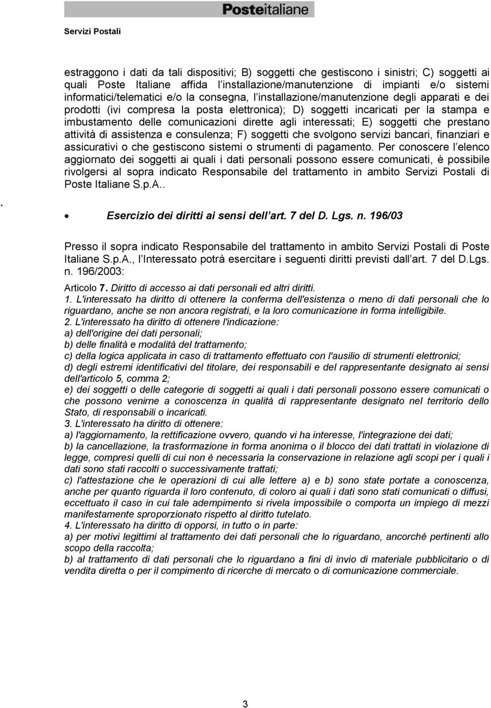 interessati; E) soggetti che prestano attività di assistenza e consulenza; F) soggetti che svolgono servizi bancari, finanziari e assicurativi o che gestiscono sistemi o strumenti di pagamento.