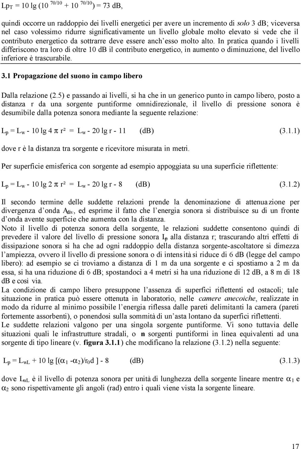 In pratica quando i livelli differiscono tra loro di oltre 10 db il contributo energetico, in aumento o diminuzione, del livello inferiore è trascurabile. 3.