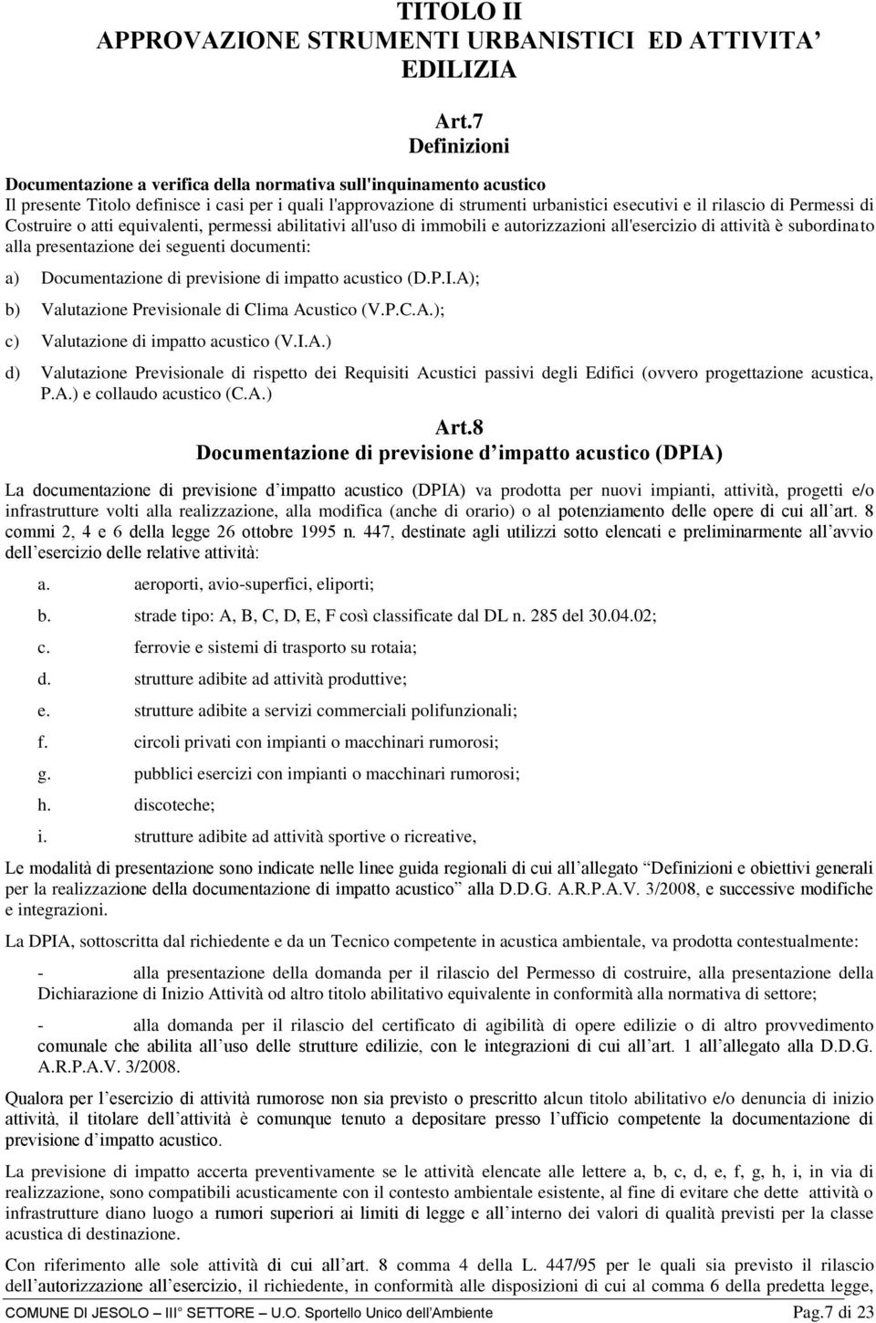 Permessi di Costruire o atti equivalenti, permessi abilitativi all'uso di immobili e autorizzazioni all'esercizio di attività è subordinato alla presentazione dei seguenti documenti: a)