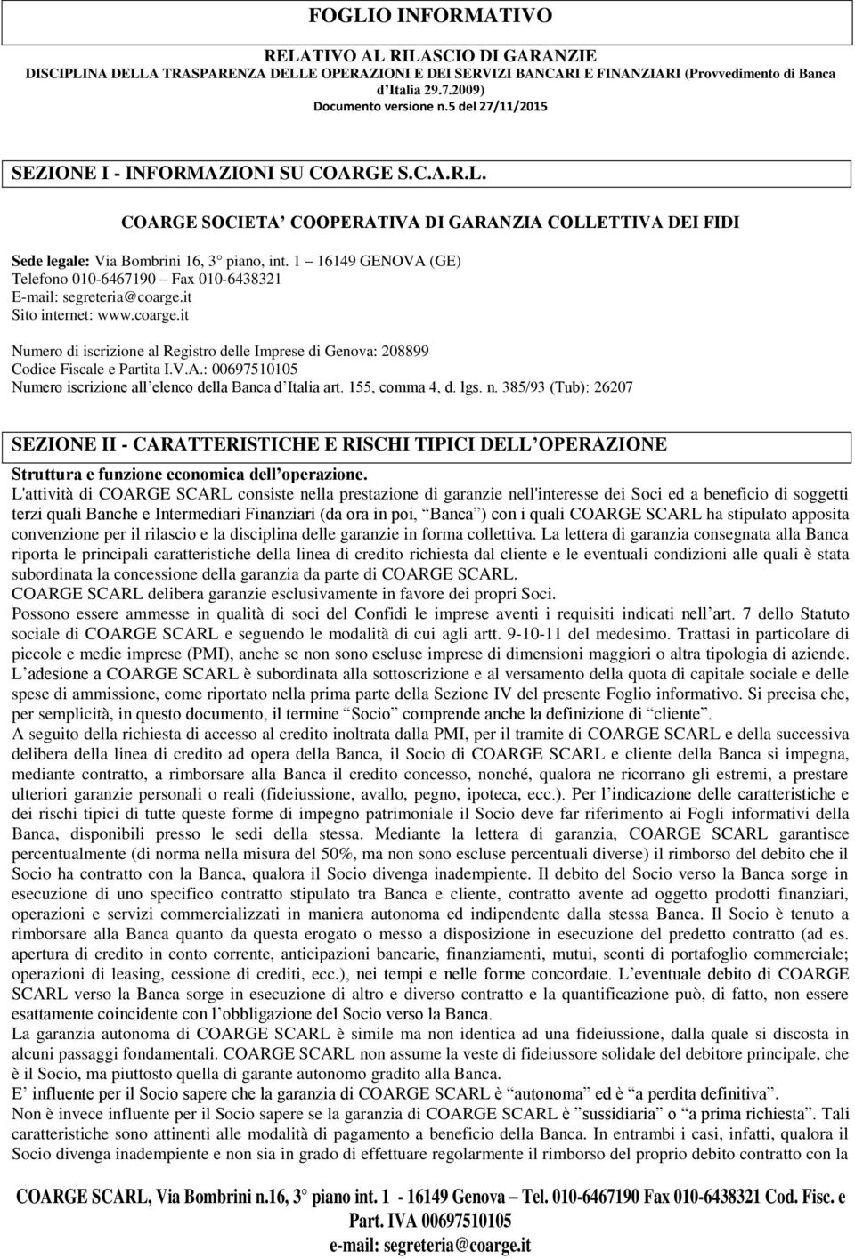 1 16149 GENOVA (GE) Telefono 010-6467190 Fax 010-6438321 E-mail: segreteria@coarge.it Sito internet: www.coarge.it Numero di iscrizione al Registro delle Imprese di Genova: 208899 Codice Fiscale e Partita I.