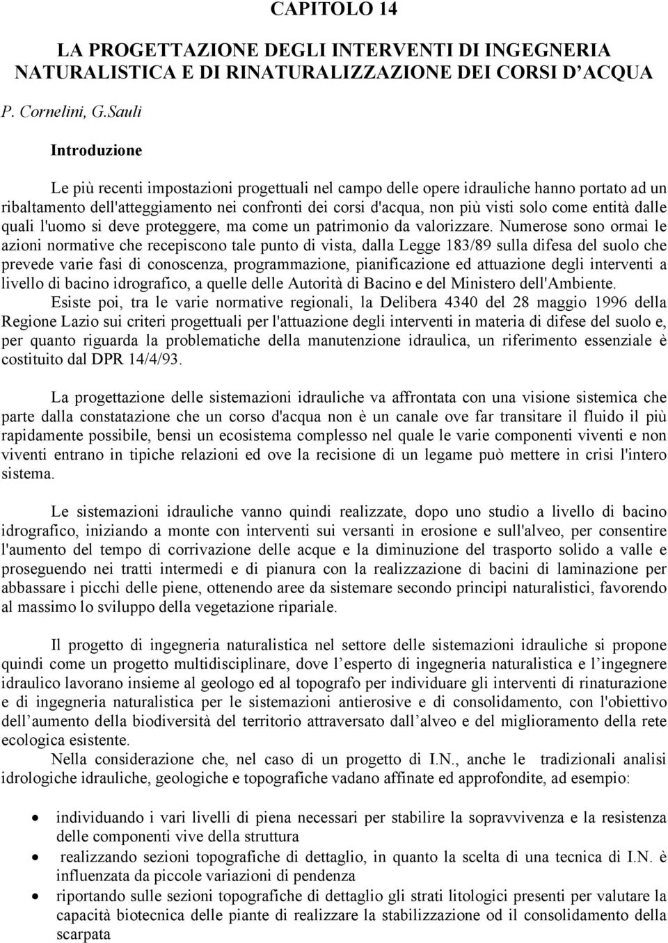 come entità dalle quali l'uomo si deve proteggere, ma come un patrimonio da valorizzare.