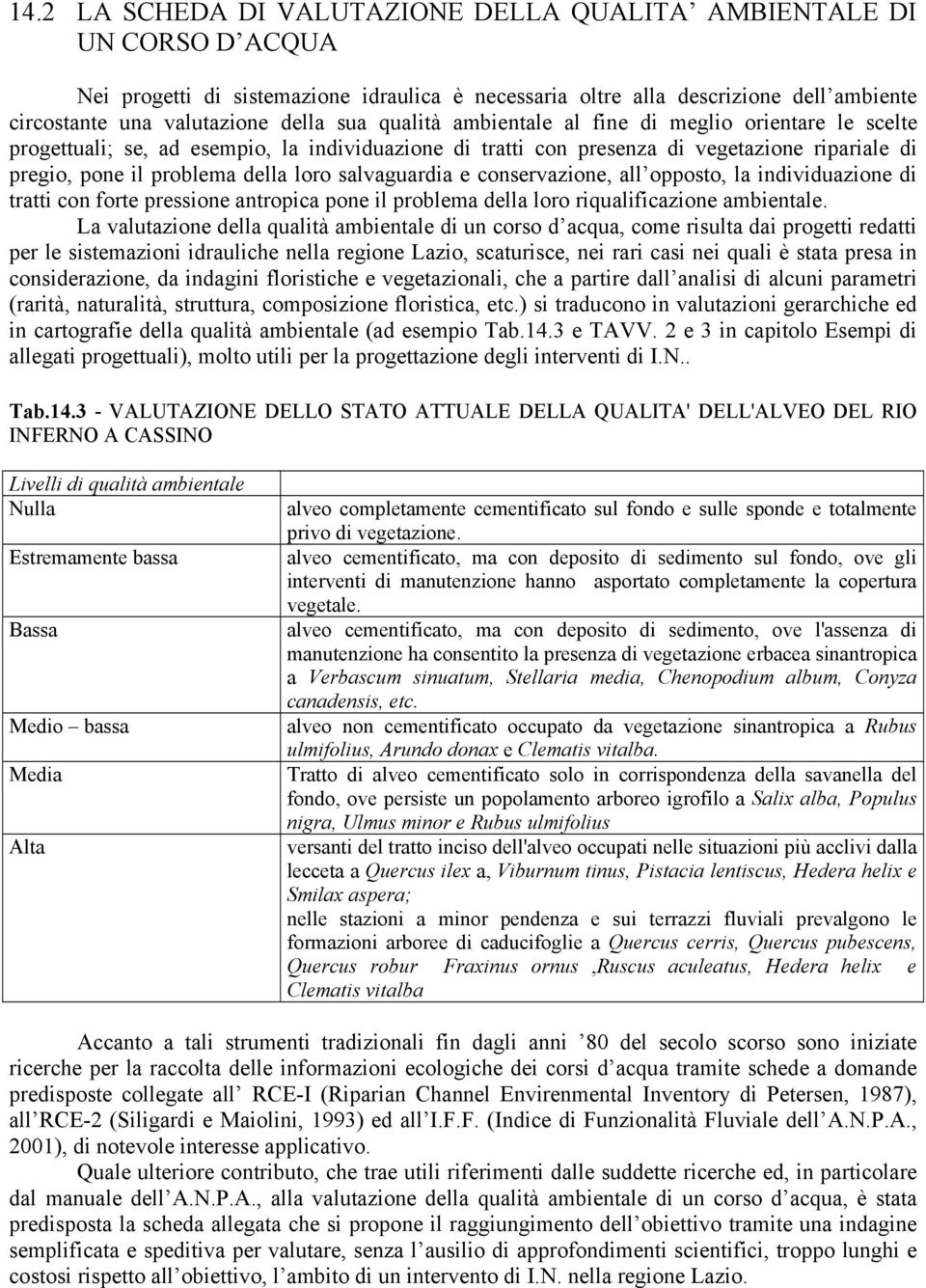 salvaguardia e conservazione, all opposto, la individuazione di tratti con forte pressione antropica pone il problema della loro riqualificazione ambientale.