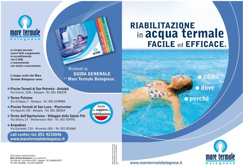 051 6198484 Piscine Termali di San Luca - Pluricenter Via Agucchi, 4/2 - Bologna - Tel. 051 382564 Terme dell Agriturismo - Villaggio della Salute Più Via Sillaro, 27 - Monterenzio (BO) - Tel.