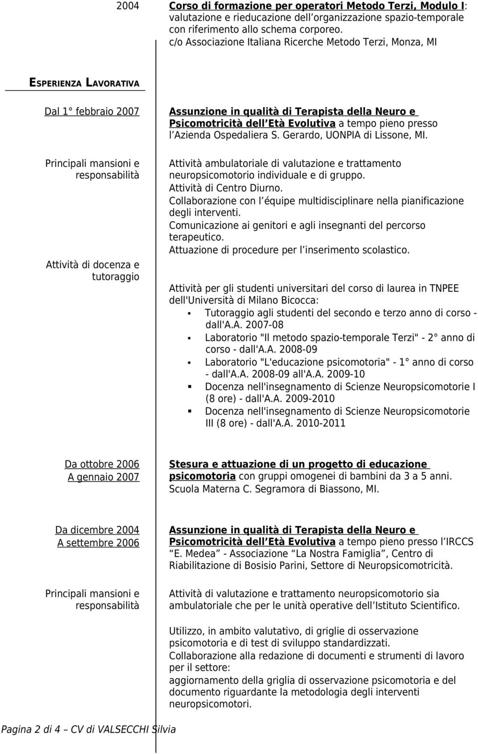 tempo pieno presso l Azienda Ospedaliera S. Gerardo, UONPIA di Lissone, MI. Attività ambulatoriale di valutazione e trattamento neuropsicomotorio individuale e di gruppo. Attività di Centro Diurno.