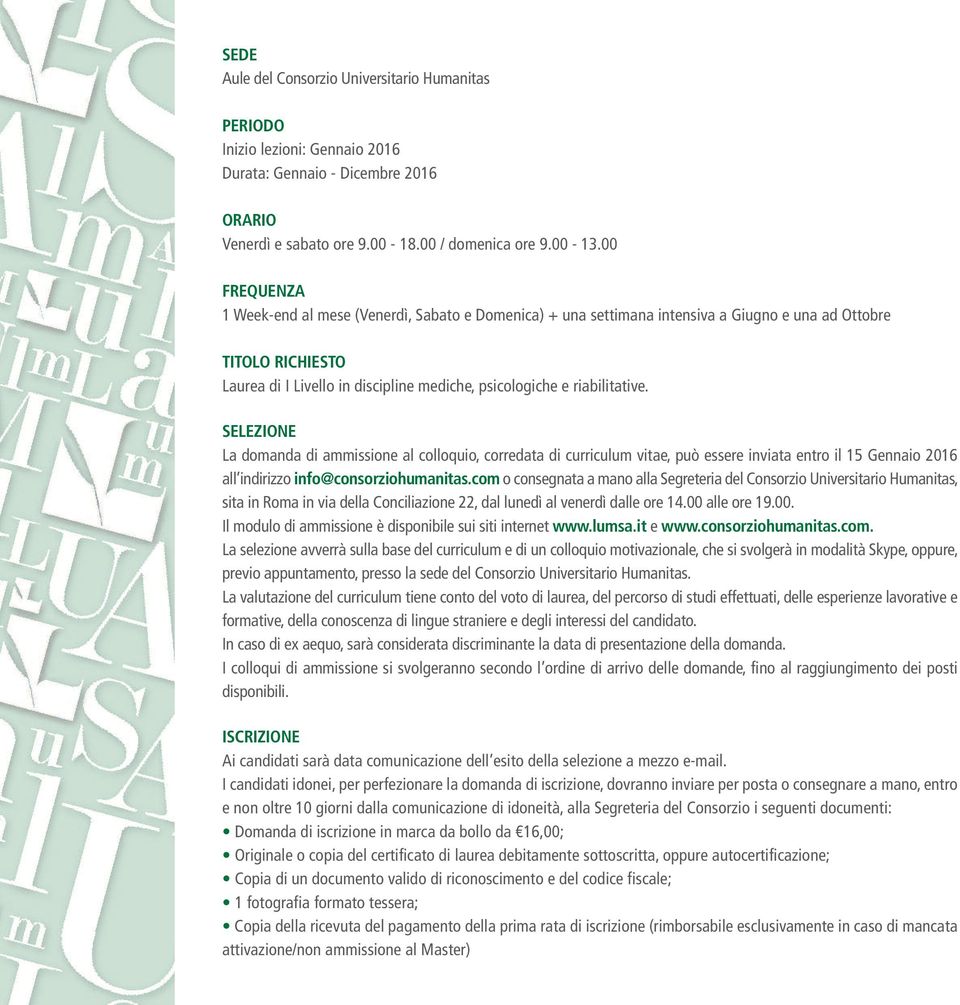 riabilitative. SELEZIONE La domanda di ammissione al colloquio, corredata di curriculum vitae, può essere inviata entro il 15 Gennaio 2016 all indirizzo info@consorziohumanitas.