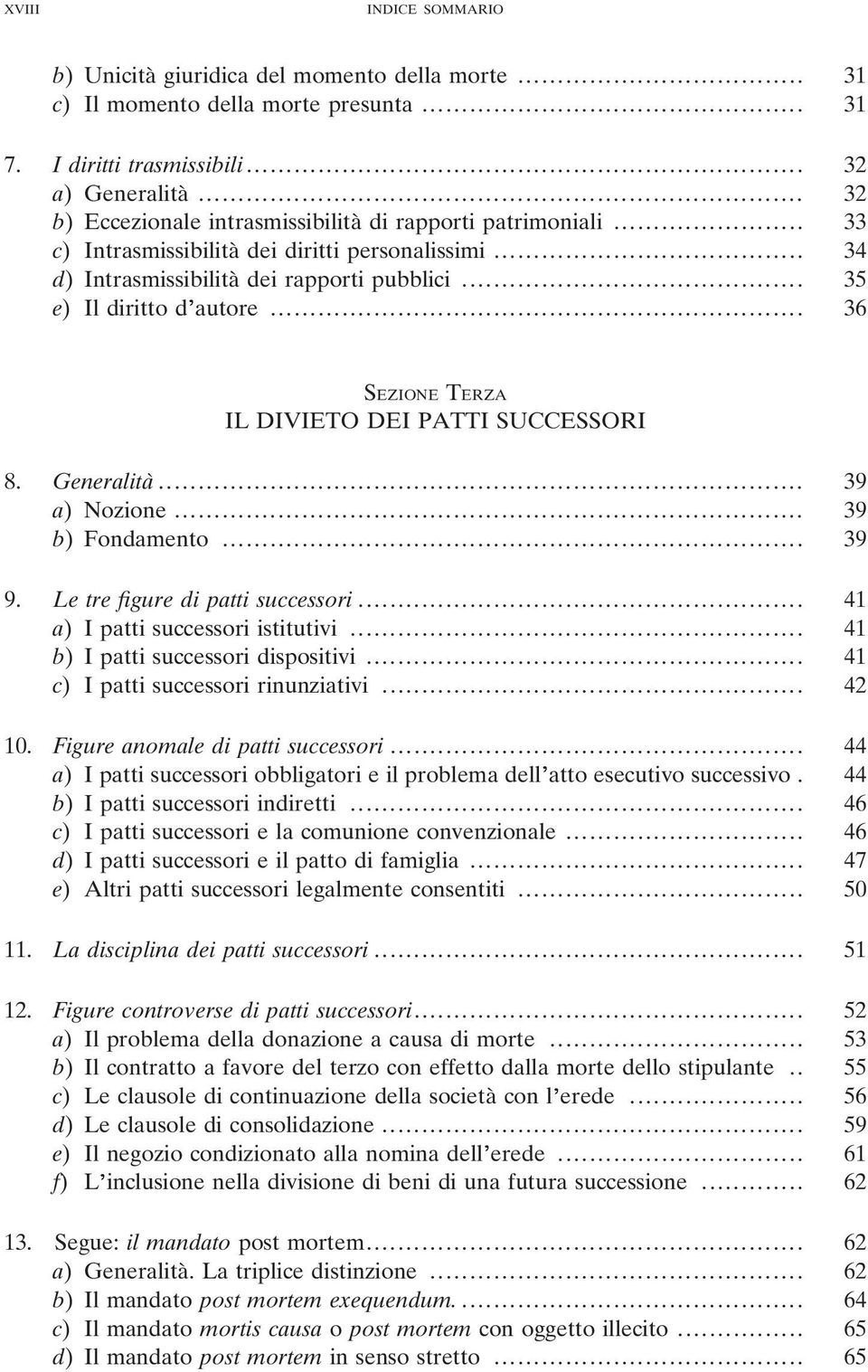 .. 36 SEZIONE TERZA IL DIVIETO DEI PATTI SUCCESSORI 8. Generalità... 39 a) Nozione... 39 b) Fondamento... 39 9. Le tre figure di patti successori... 41 a) I patti successori istitutivi.