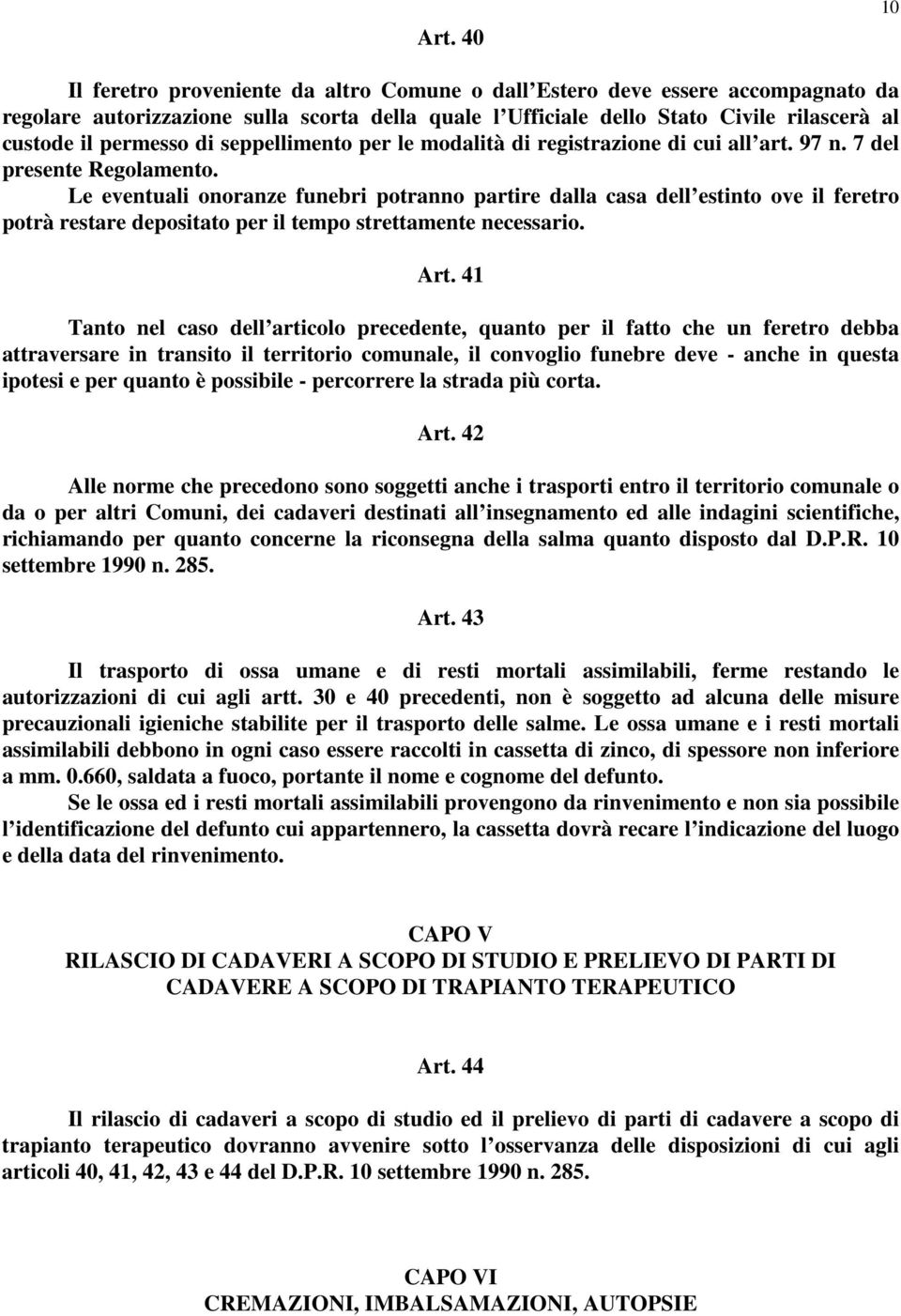 Le eventuali onoranze funebri potranno partire dalla casa dell estinto ove il feretro potrà restare depositato per il tempo strettamente necessario. Art.