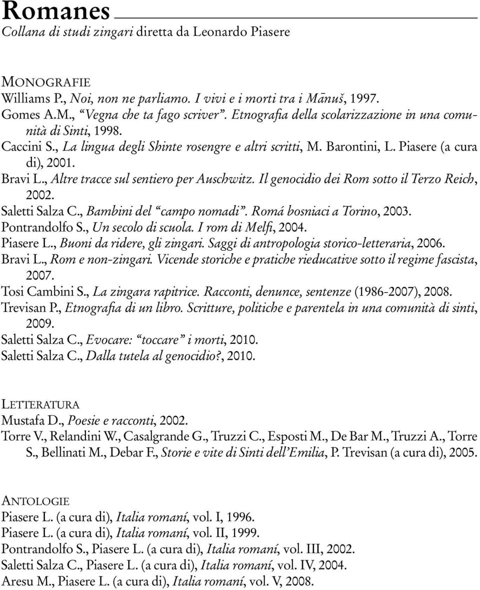 , Altre tracce sul sentiero per Auschwitz. Il genocidio dei Rom sotto il Terzo Reich, 2002. Saletti Salza C., Bambini del campo nomadi. Romá bosniaci a Torino, 2003. Pontrandolfo S.