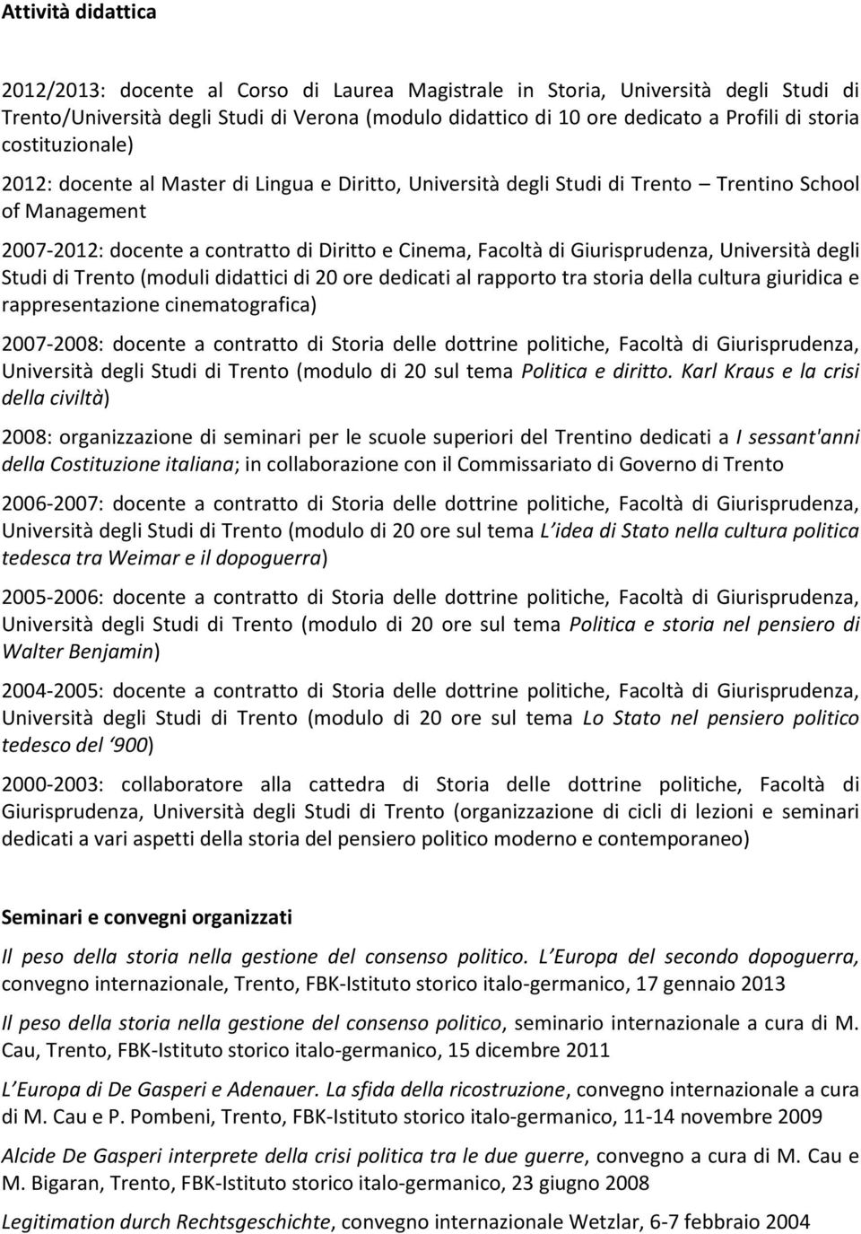 Giurisprudenza, Università degli Studi di Trento (moduli didattici di 20 ore dedicati al rapporto tra storia della cultura giuridica e rappresentazione cinematografica) 2007-2008: docente a contratto