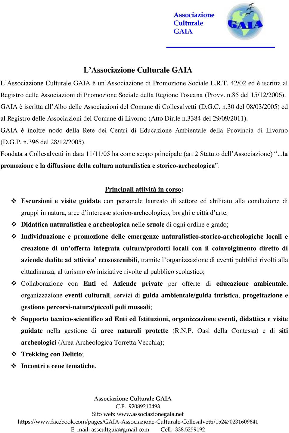 3384 del 29/09/2011). GAIA è inoltre nodo della Rete dei Centri di Educazione Ambientale della Provincia di Livorno (D.G.P. n.396 del 28/12/2005).