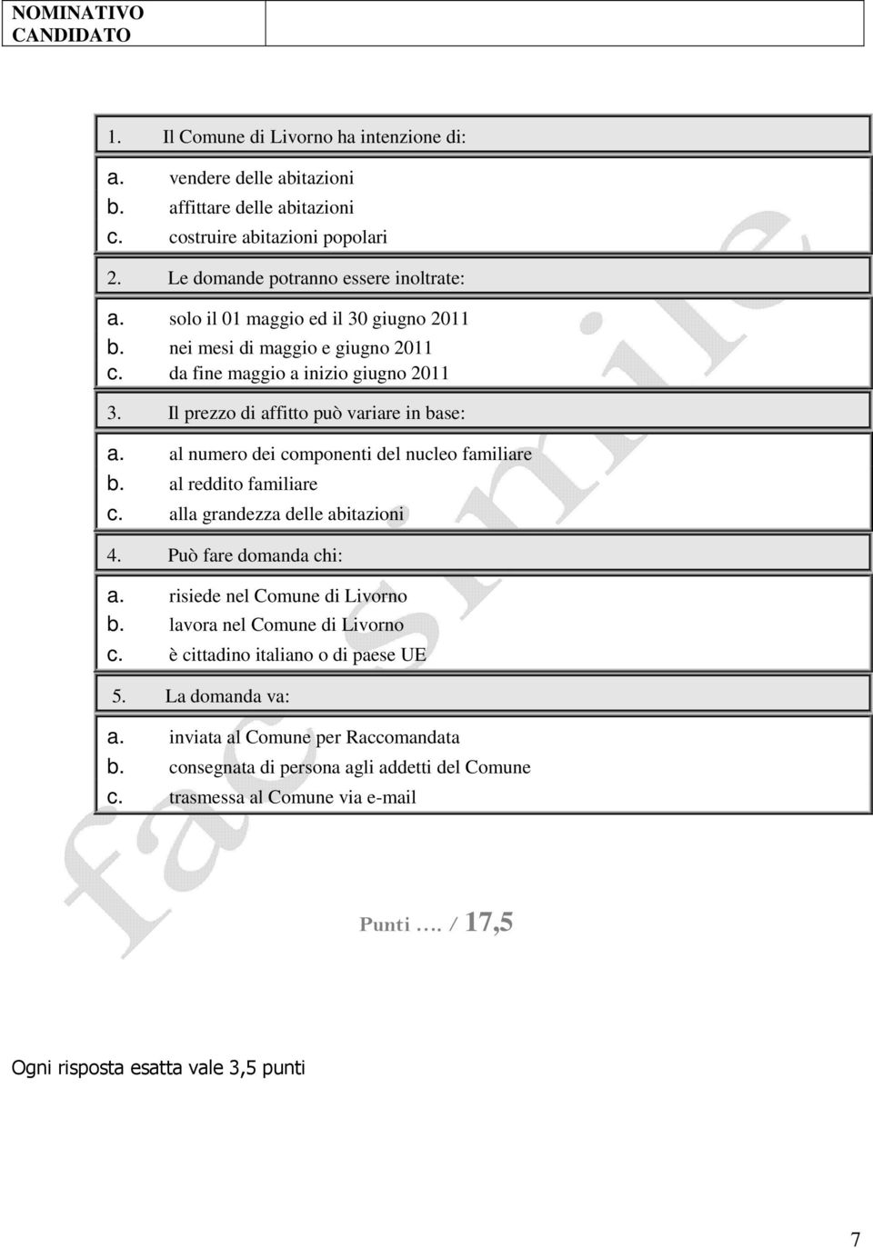 al numero dei componenti del nucleo familiare b. al reddito familiare c. alla grandezza delle abitazioni 4. Può fare domanda chi: a. risiede nel Comune di Livorno b.