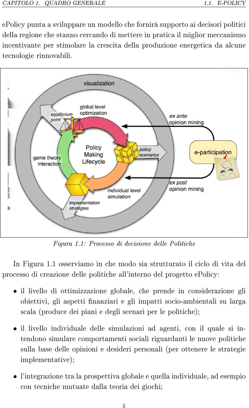 1. E-POLICY epolicy punta a sviluppare un modello che fornirà supporto ai decisori politici della regione che stanno cercando di mettere in pratica il miglior meccanismo incentivante per stimolare la