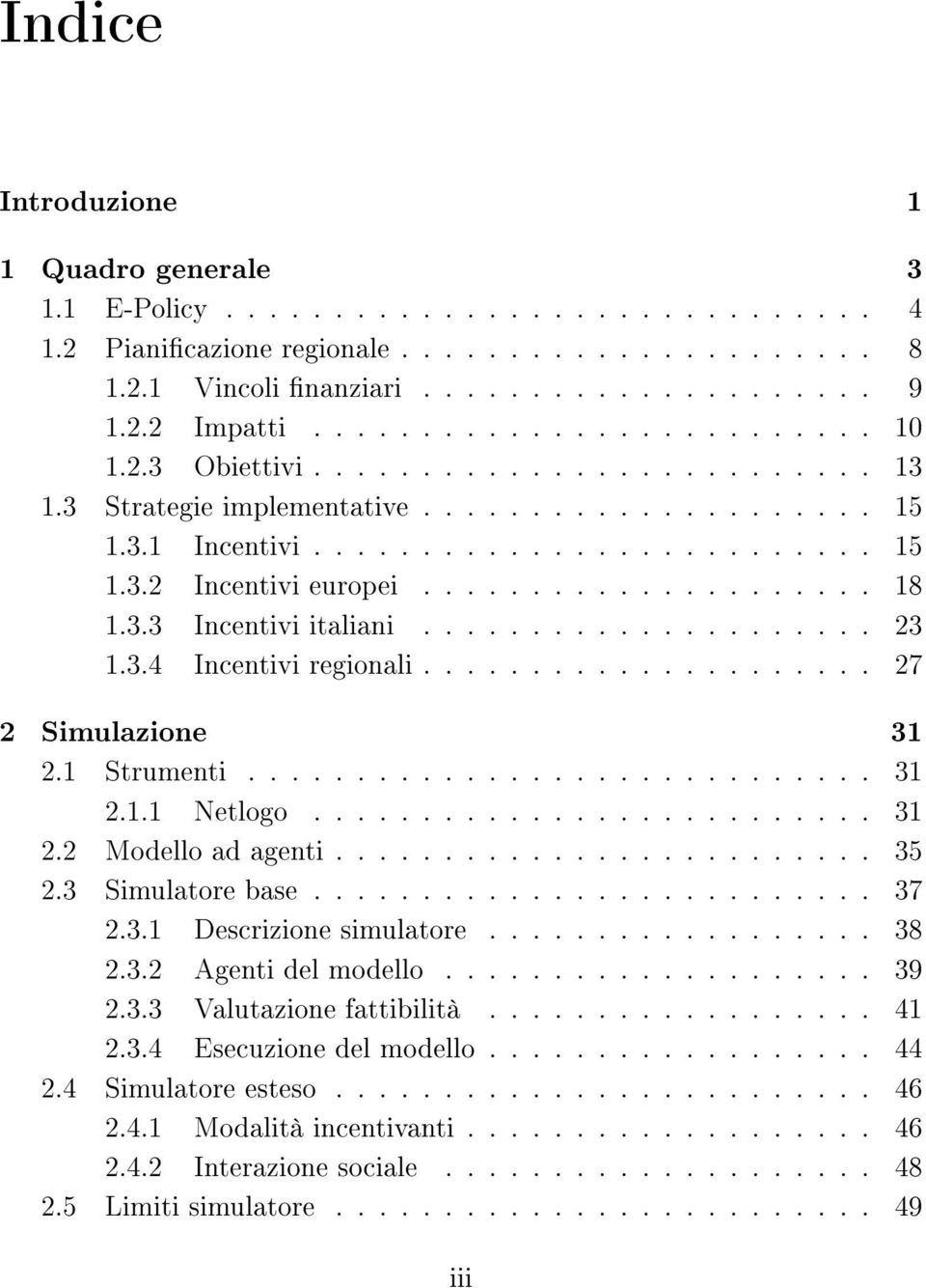 .................... 18 1.3.3 Incentivi italiani..................... 23 1.3.4 Incentivi regionali..................... 27 2 Simulazione 31 2.1 Strumenti............................. 31 2.1.1 Netlogo.