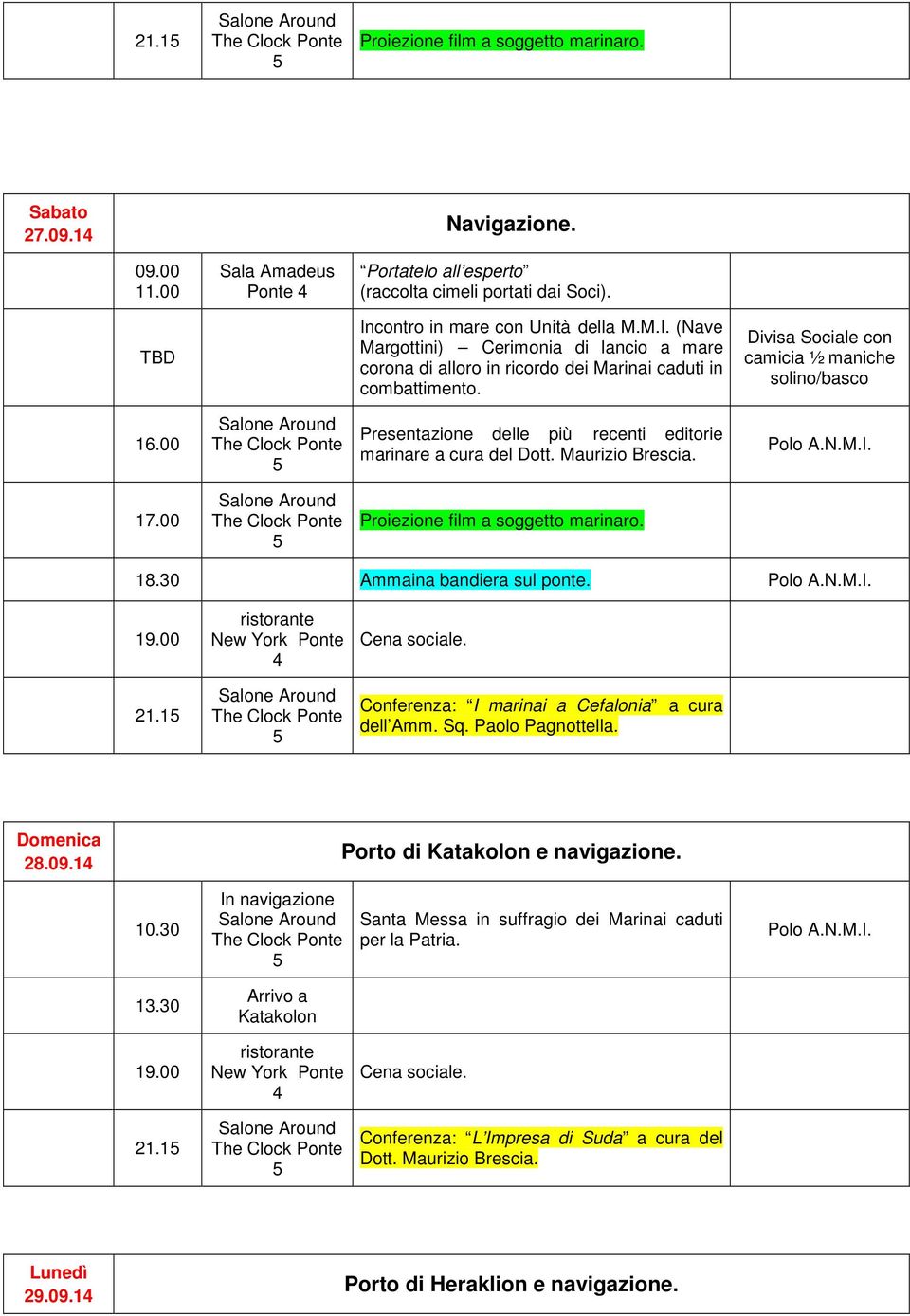 Divisa Sociale con camicia ½ maniche solino/basco 16.00 marinare a cura del Dott. Maurizio Brescia. 18.30 Ammaina bandiera sul ponte. 21.