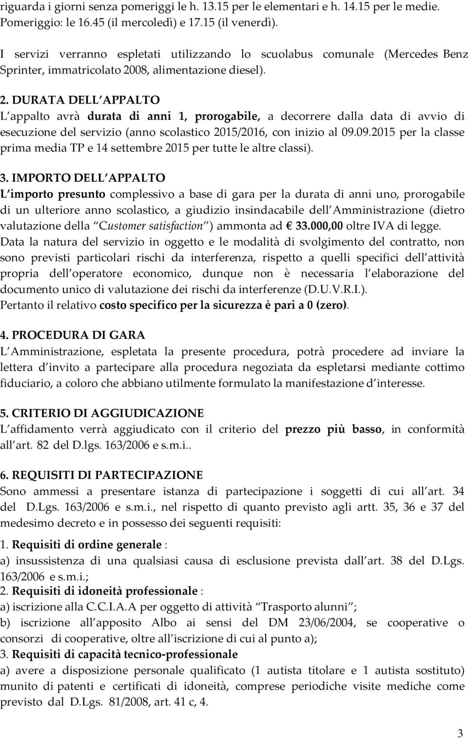 08, alimentazione diesel). 2. DURATA DELL APPALTO L appalto avrà durata di anni 1, prorogabile, a decorrere dalla data di avvio di esecuzione del servizio (anno scolastico 2015/2016, con inizio al 09.