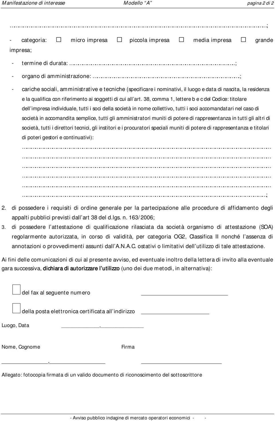 38, comma 1, lettere b e c del Codice: titolare dell impresa individuale, tutti i soci della società in nome collettivo, tutti i soci accomandatari nel caso di società in accomandita semplice, tutti