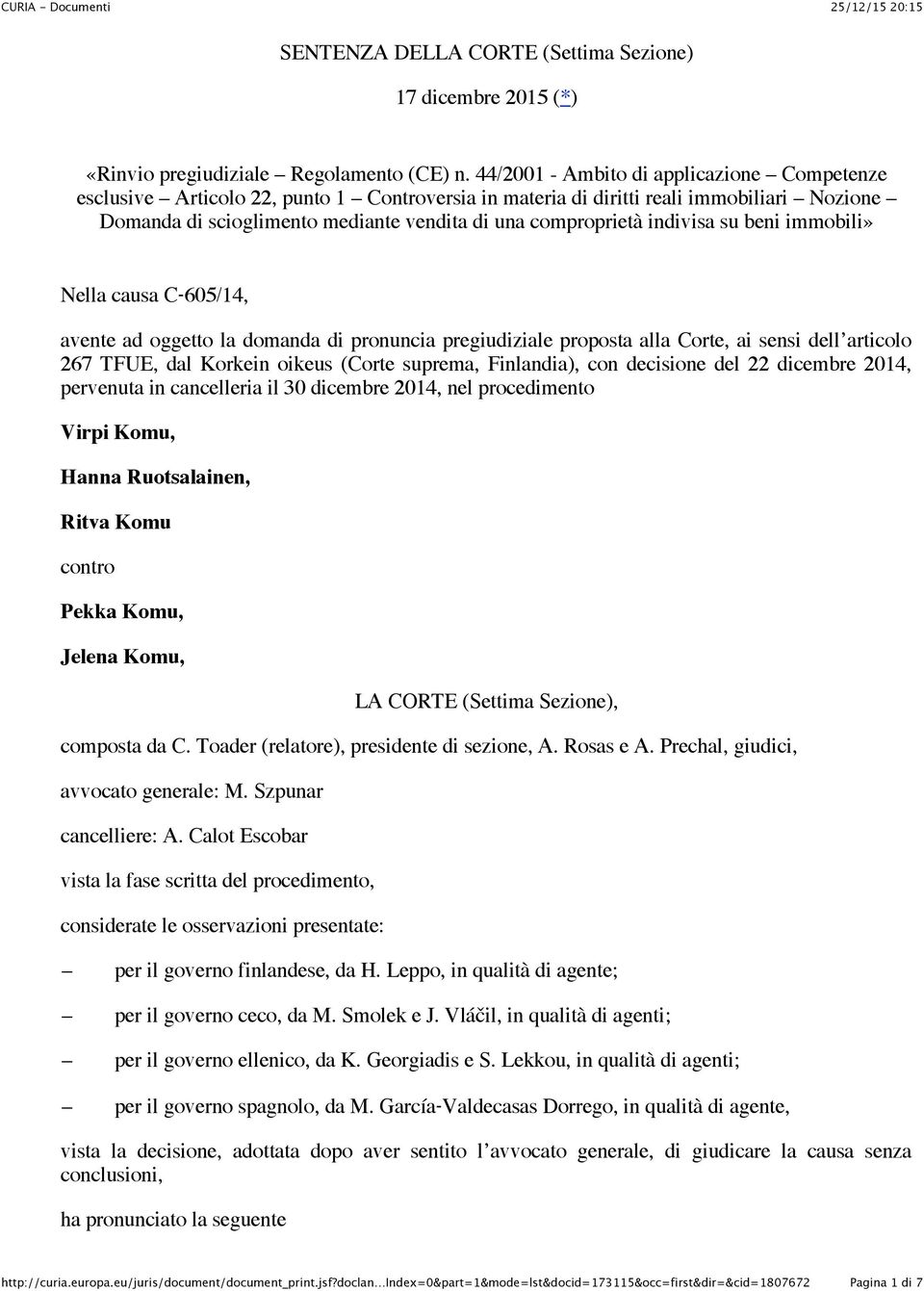 indivisa su beni immobili» Nella causa C 605/14, avente ad oggetto la domanda di pronuncia pregiudiziale proposta alla Corte, ai sensi dell articolo 267 TFUE, dal Korkein oikeus (Corte suprema,