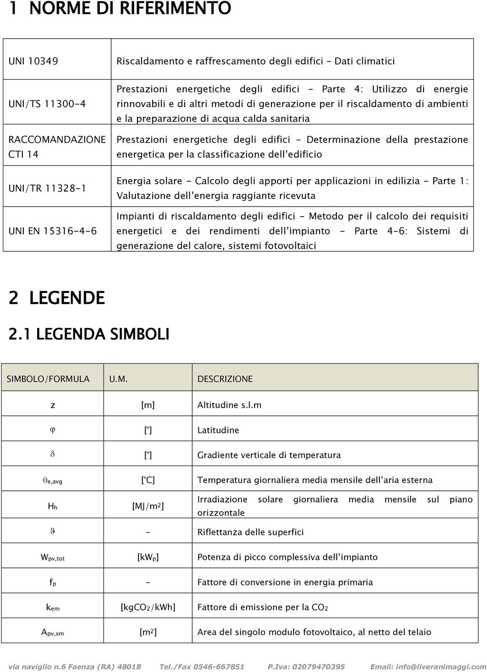 Determinazione della prestazione energetica per la classificazione dell edificio Energia solare Calcolo degli apporti per applicazioni in edilizia Parte 1: Valutazione dell energia raggiante ricevuta