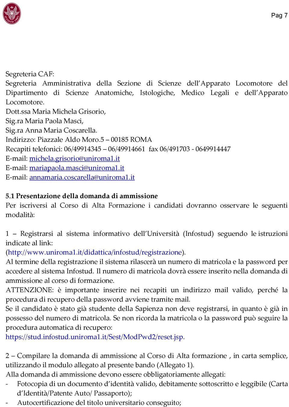 5 0085 ROMA Recapiti telefonici: 06/4994345 06/499466 fax 06/49703-064994447 E-mail: michela.grisorio@uniroma.it E-mail: mariapaola.masci@uniroma.it E-mail: annamaria.coscarella@uniroma.it 5.