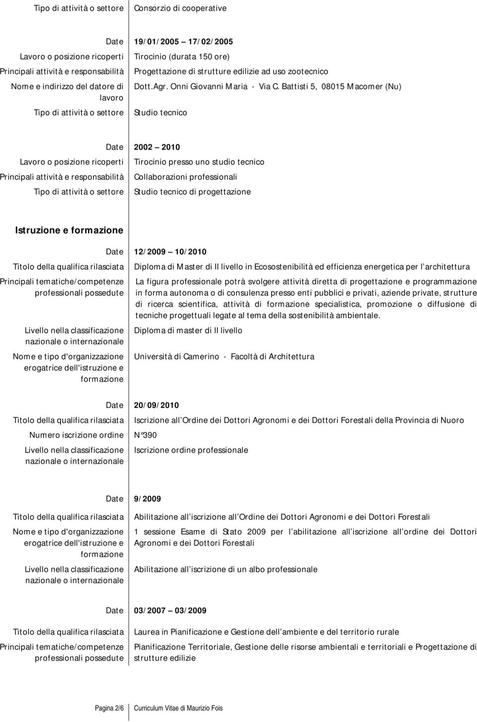 Battisti 5, 08015 Macomer (Nu) Studio tecnico Date 2002 2010 Tirocinio presso uno studio tecnico Collaborazioni professionali Tipo di attività o settore Studio tecnico di progettazione Istruzione e