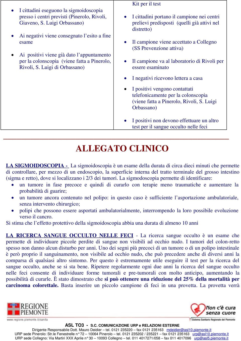 Luigi di Orbassano) Kit per il test I cittadini portano il campione nei centri prelievi predisposti (quelli già attivi nel distretto) Il campione viene accettato a Collegno (SS Prevenzione attiva) Il