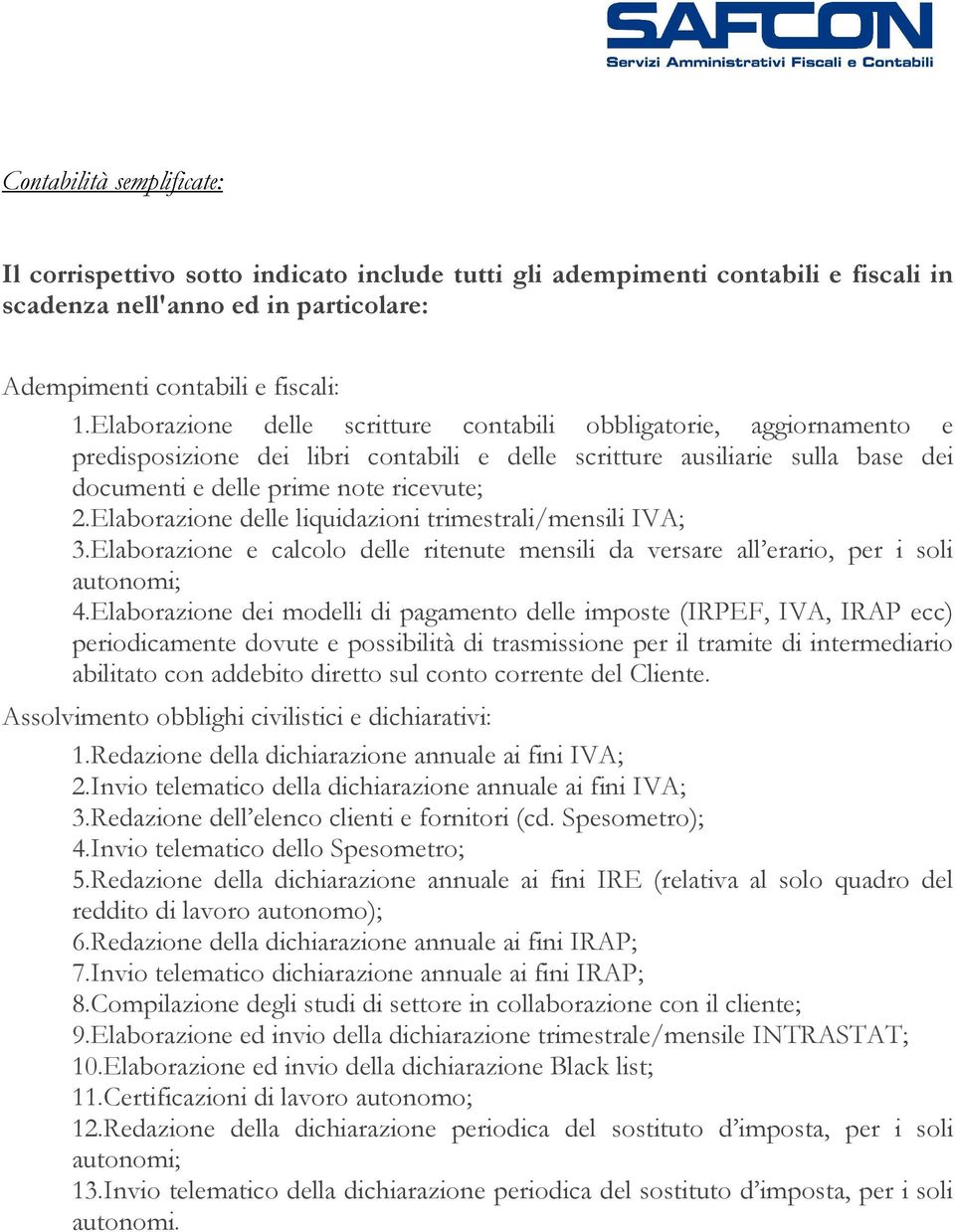 Elaborazione delle liquidazioni trimestrali/mensili IVA; 3.Elaborazione e calcolo delle ritenute mensili da versare all erario, per i soli 4.