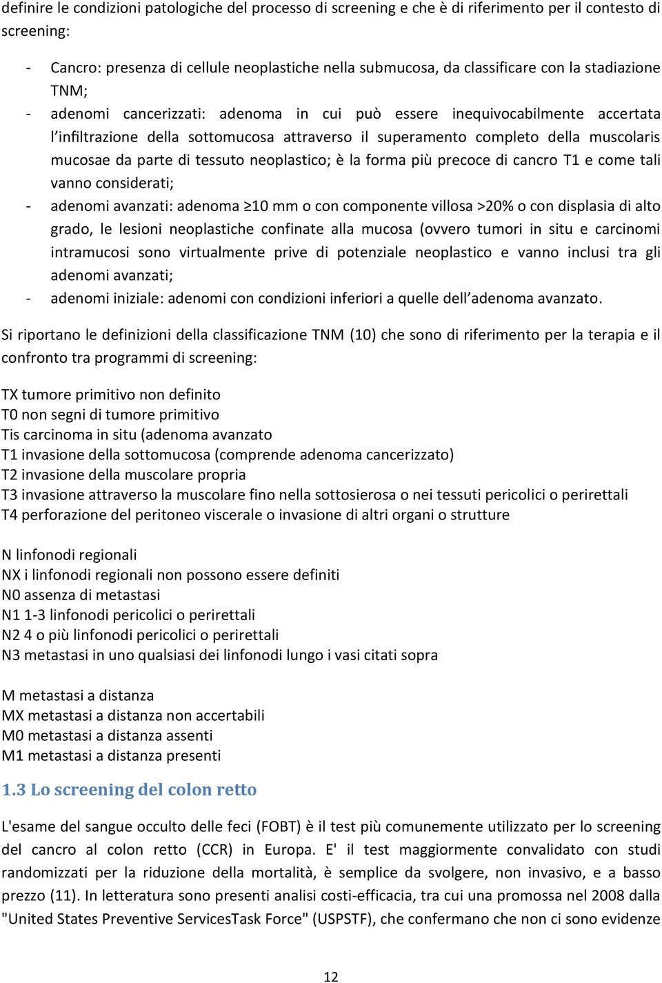 di tessuto neoplastico; è la forma più precoce di cancro T1 e come tali vanno considerati; - adenomi avanzati: adenoma 10 mm o con componente villosa >20% o con displasia di alto grado, le lesioni