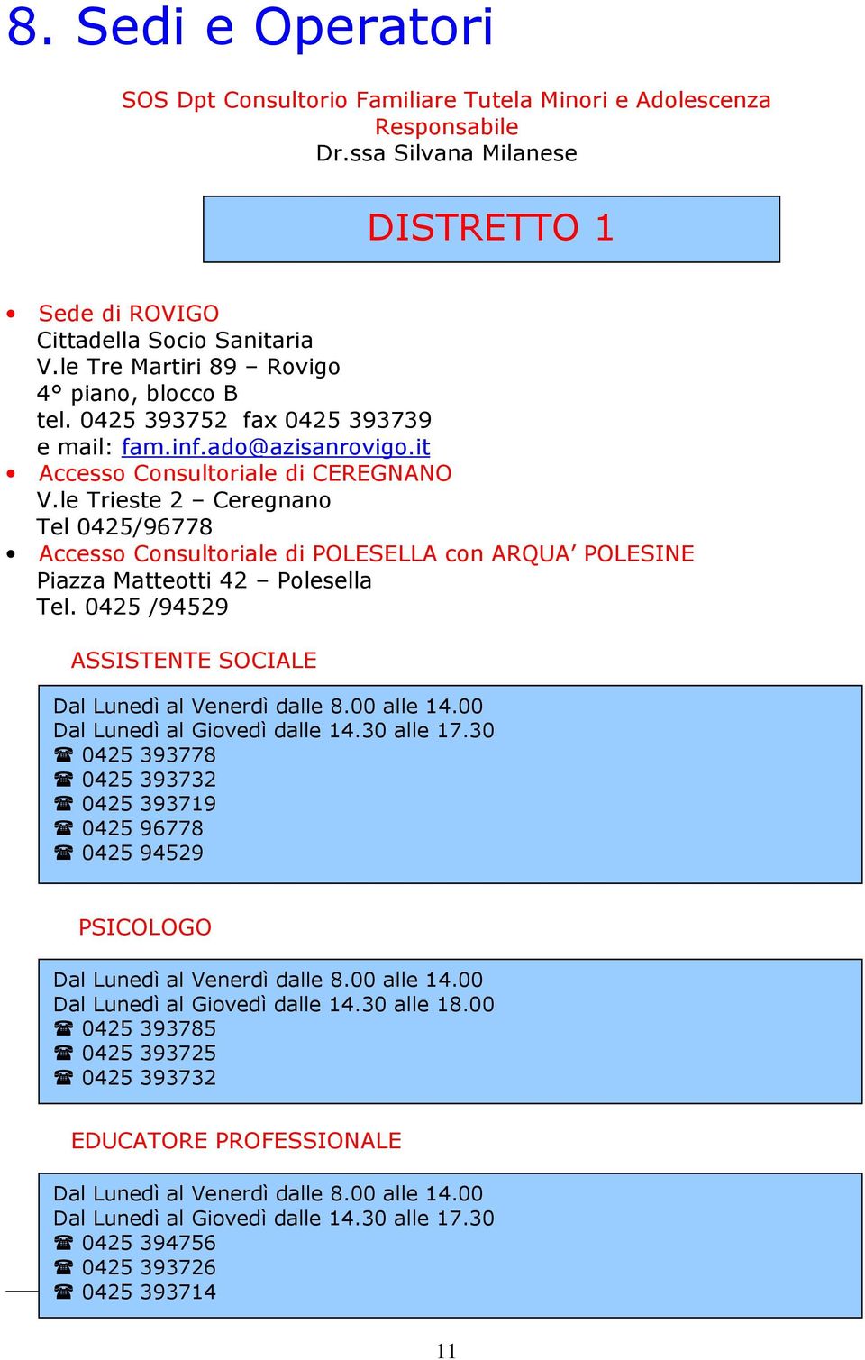le Trieste 2 Ceregnano Tel 0425/96778 Accesso Consultoriale di POLESELLA con ARQUA POLESINE Piazza Matteotti 42 Polesella Tel. 0425 /94529 ASSISTENTE SOCIALE Dal Lunedì al Venerdì dalle 8.00 alle 14.