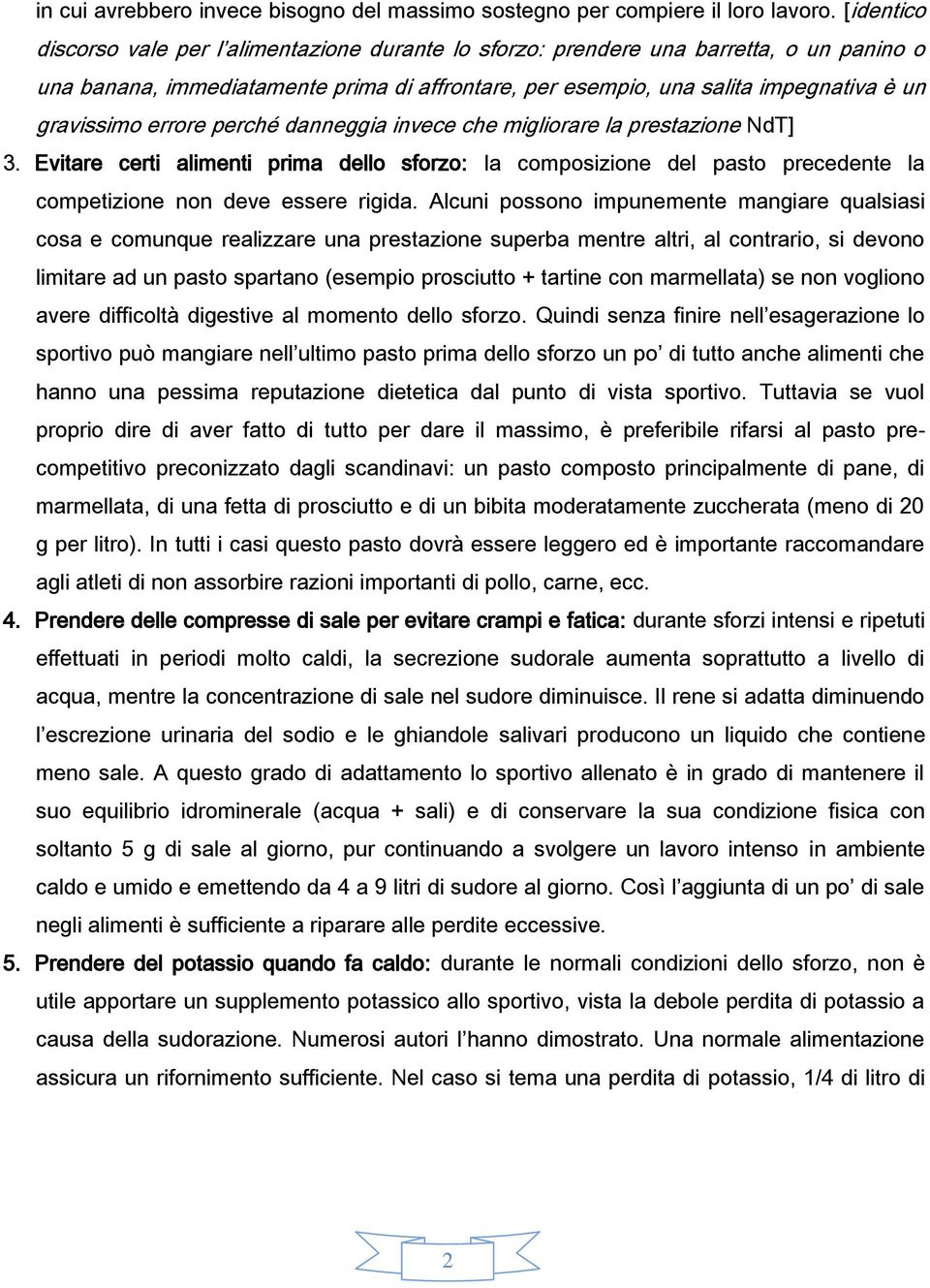 errore perché danneggia invece che migliorare la prestazione NdT] 3. Evitare certi alimenti prima dello sforzo: la composizione del pasto precedente la competizione non deve essere rigida.