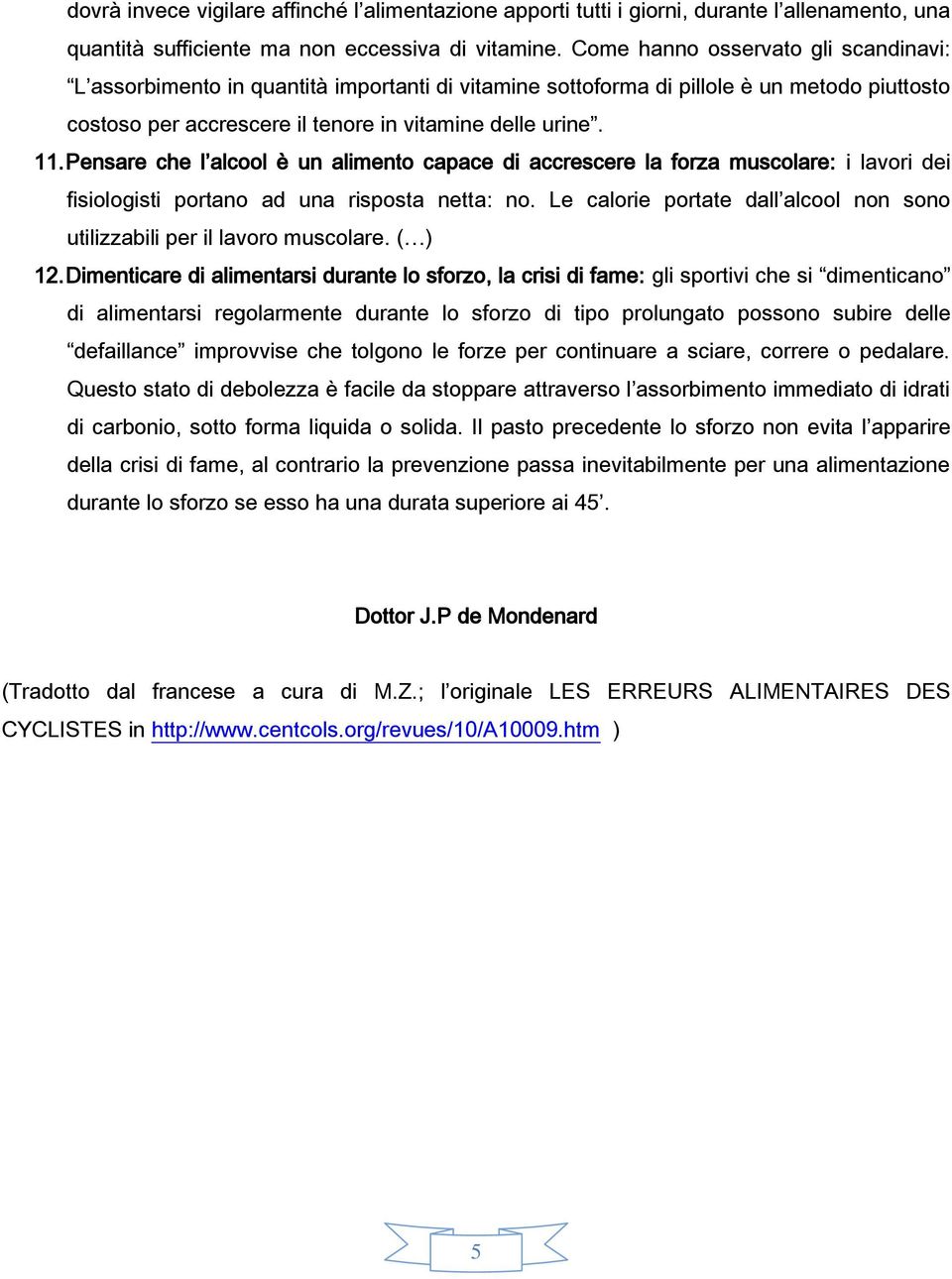 Pensare che l alcool è un alimento capace di accrescere la forza muscolare: i lavori dei fisiologisti portano ad una risposta netta: no.