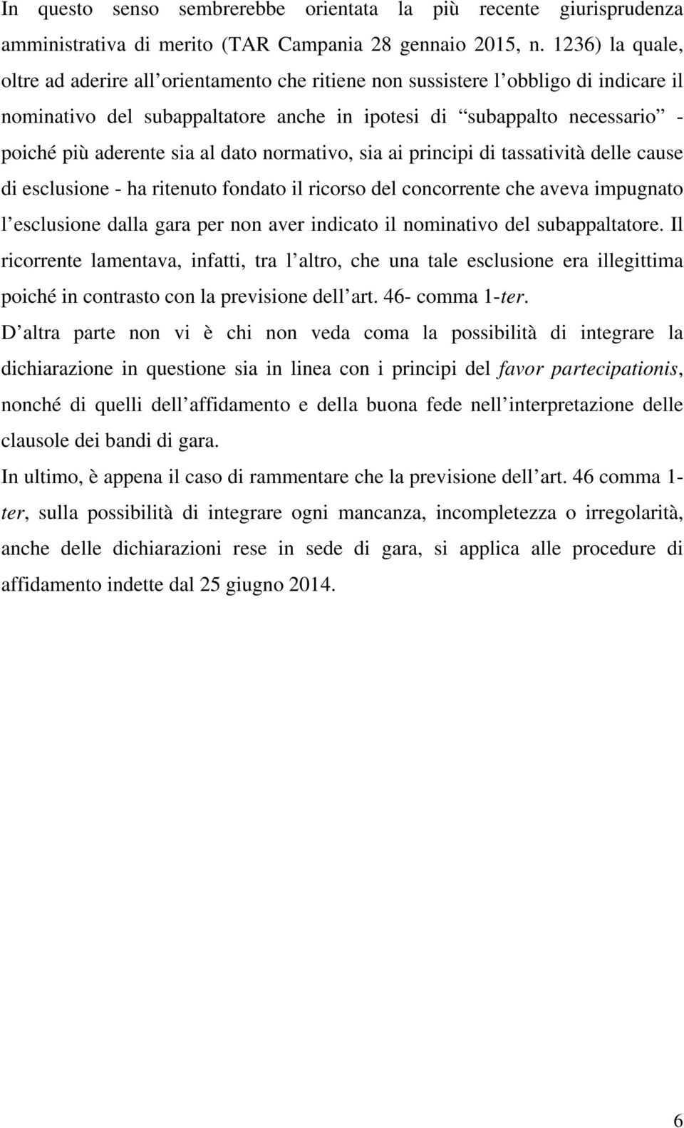 al dato normativo, sia ai principi di tassatività delle cause di esclusione - ha ritenuto fondato il ricorso del concorrente che aveva impugnato l esclusione dalla gara per non aver indicato il