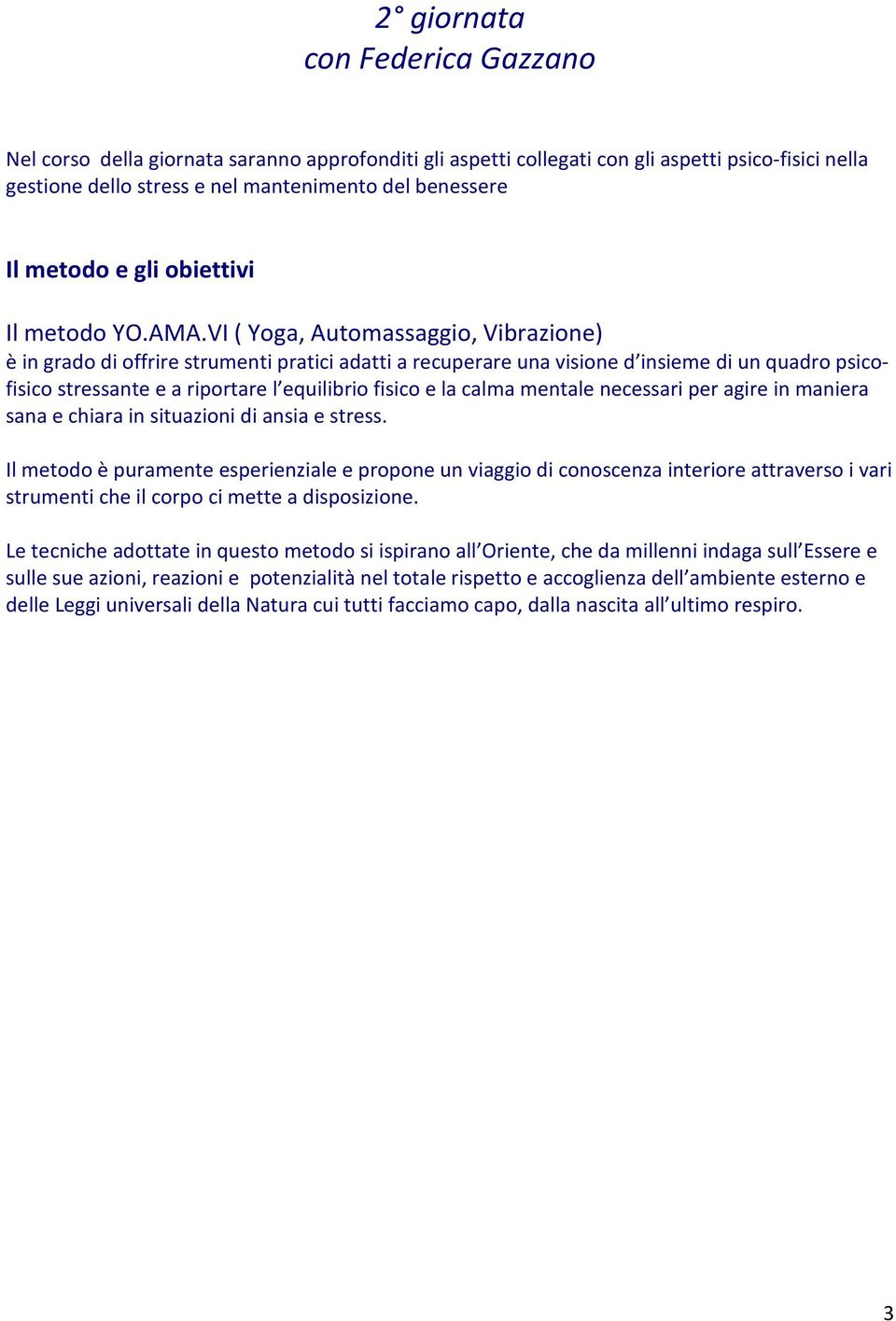 VI ( Yoga, Automassaggio, Vibrazione) è in grado di offrire strumenti pratici adatti a recuperare una visione d insieme di un quadro psicofisico stressante e a riportare l equilibrio fisico e la