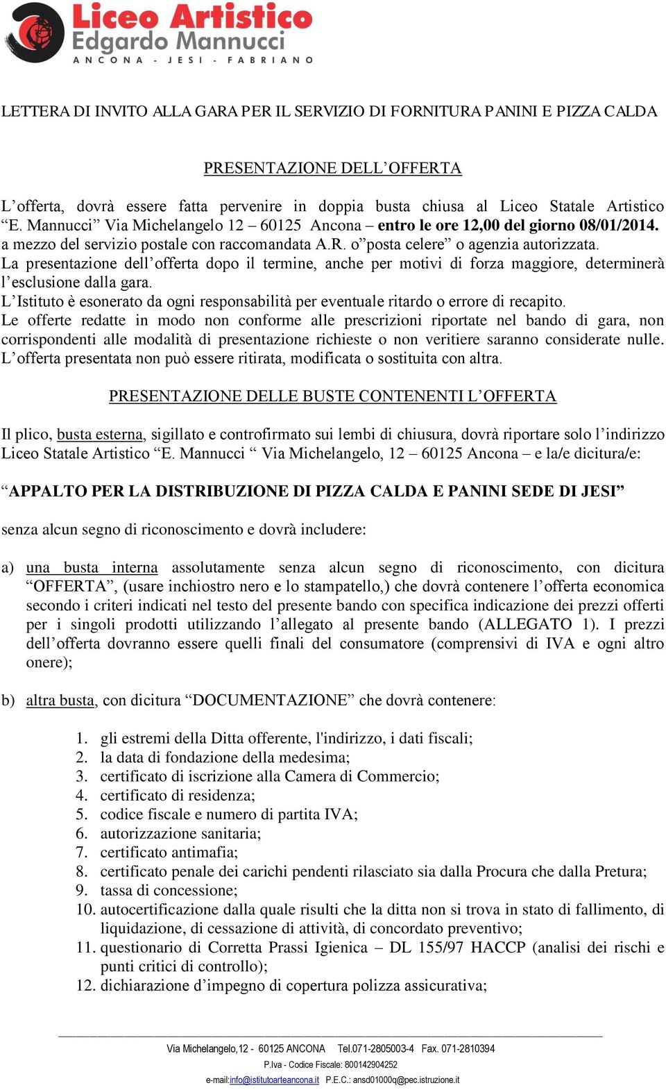 La presentazione dell offerta dopo il termine, anche per motivi di forza maggiore, determinerà l esclusione dalla gara.