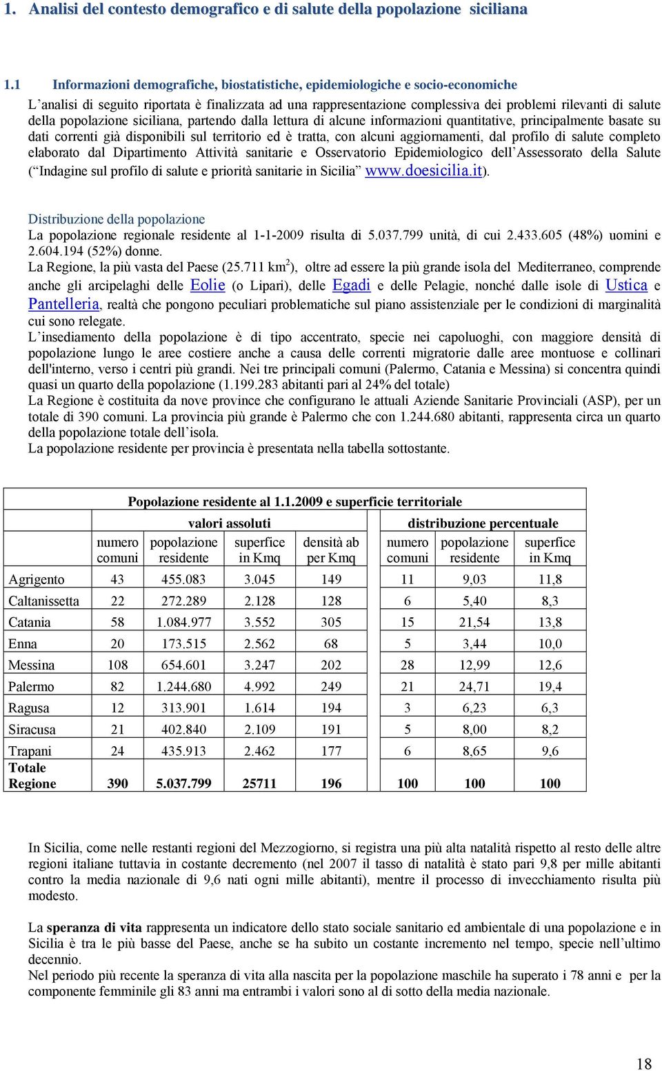 popolazione siciliana, partendo dalla lettura di alcune informazioni quantitative, principalmente basate su dati correnti già disponibili sul territorio ed è tratta, con alcuni aggiornamenti, dal