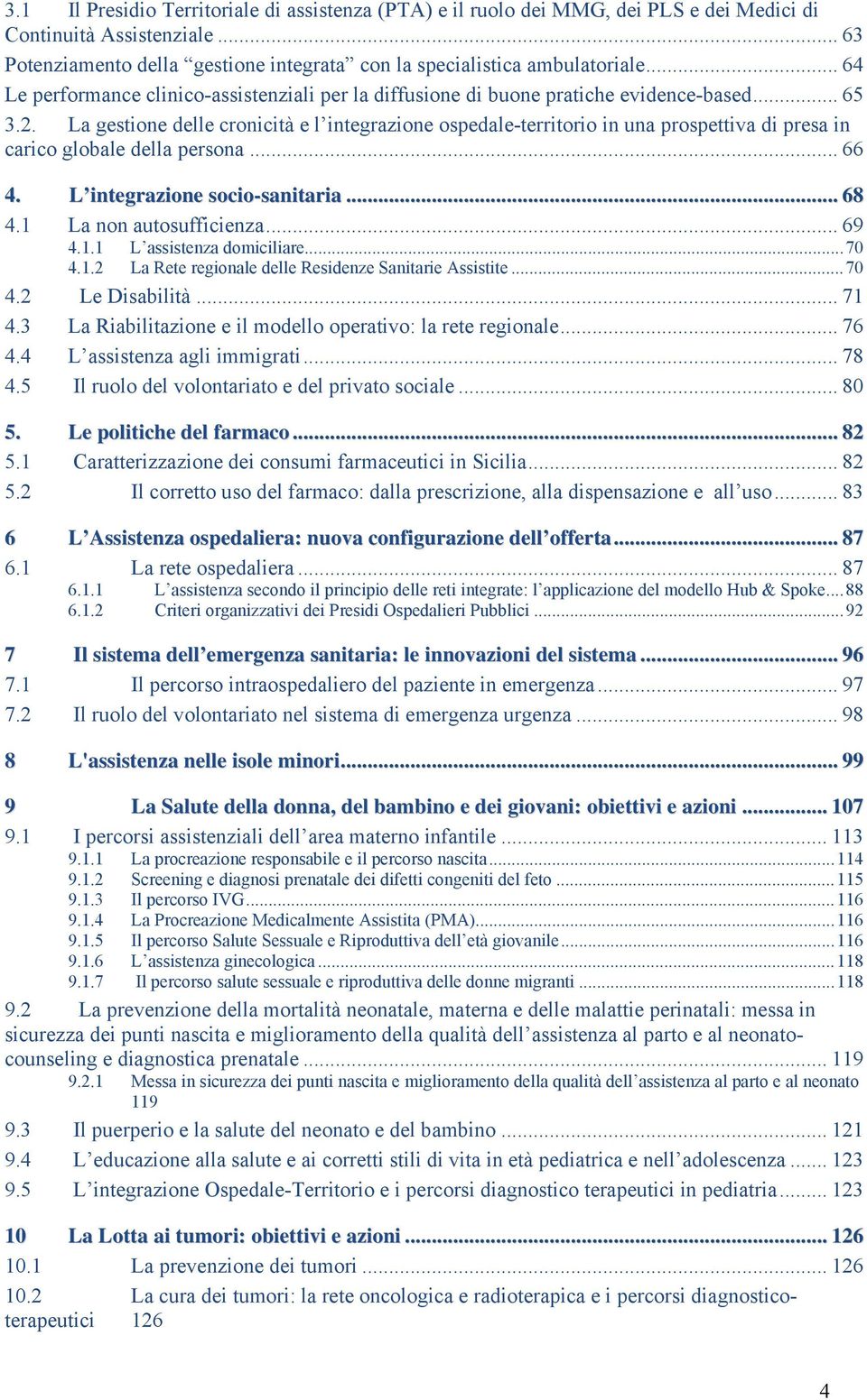 La gestione delle cronicità e l integrazione ospedale-territorio in una prospettiva di presa in carico globale della persona... 66 4. L integrazione socio-sanitaria... 68 4.1 La non autosufficienza.