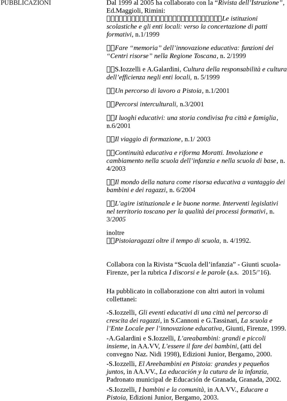 Galardini, Cultura della responsabilità e cultura dell efficienza negli enti locali, n. 5/1999 Un percorso di lavoro a Pistoia, n.1/2001 Percorsi interculturali, n.