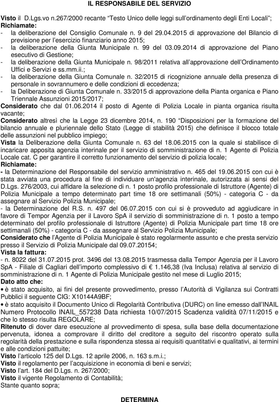 2014 di approvazione del Piano esecutivo di Gestione; - la deliberazione della Giunta Municipale n. 98/2011 relativa all approvazione dell Ordinamento Uffici e Servizi e ss.mm.ii.