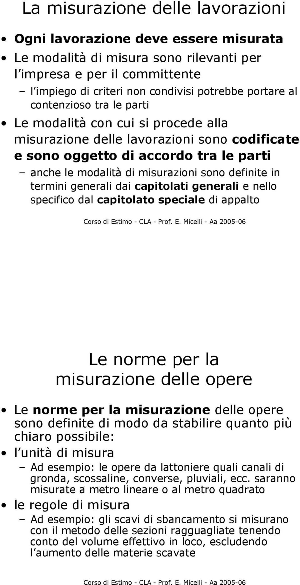 termini generali dai capitolati generali e nello specifico dal capitolato speciale di appalto Le norme per la misurazione delle opere Le norme per la misurazione delle opere sono definite di modo da