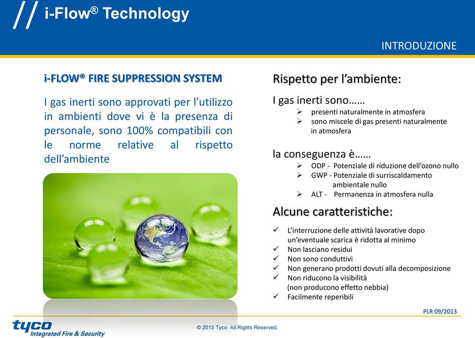 riduzione dell ozono nullo GWP - Potenziale di surriscaldamento ambientale nullo ALT - Permanenza in atmosfera nulla Alcune caratteristiche: L interruzione delle attività lavorative dopo un