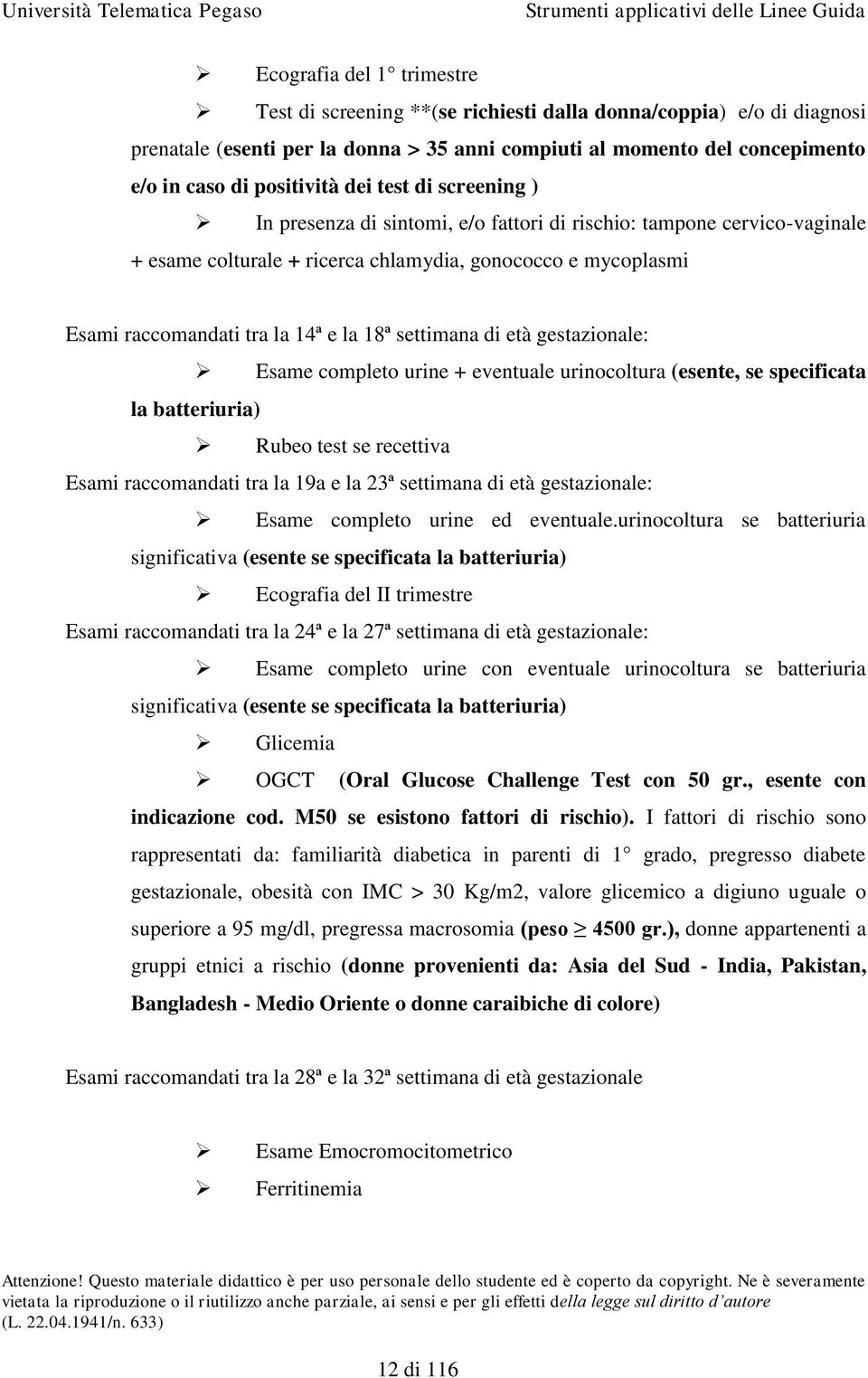 settimana di età gestazionale: Esame completo urine + eventuale urinocoltura (esente, se specificata la batteriuria) Rubeo test se recettiva Esami raccomandati tra la 19a e la 23ª settimana di età
