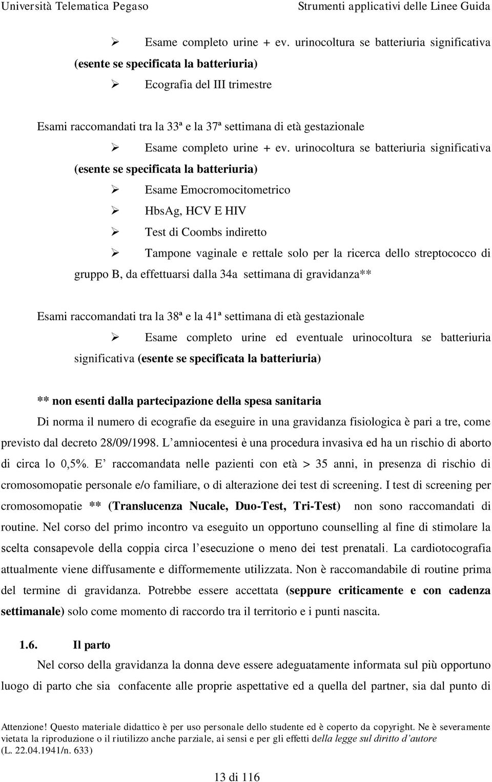 batteriuria significativa (esente se specificata la batteriuria) Esame Emocromocitometrico HbsAg, HCV E HIV Test di Coombs indiretto Tampone vaginale e rettale solo per la ricerca dello streptococco